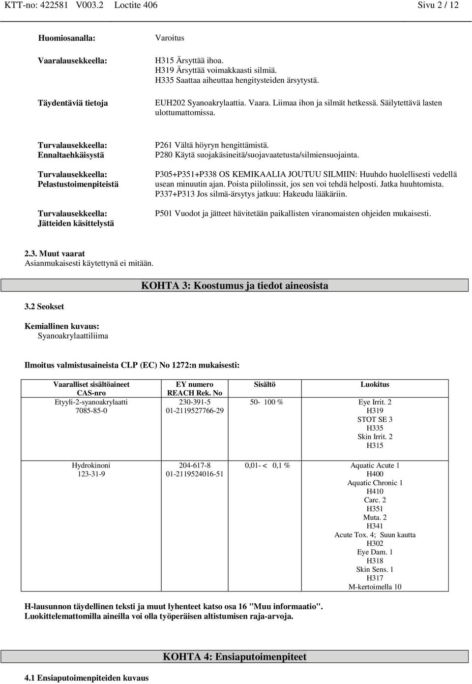 Turvalausekkeella: Ennaltaehkäisystä Turvalausekkeella: Pelastustoimenpiteistä Turvalausekkeella: Jätteiden käsittelystä P261 Vältä höyryn hengittämistä.