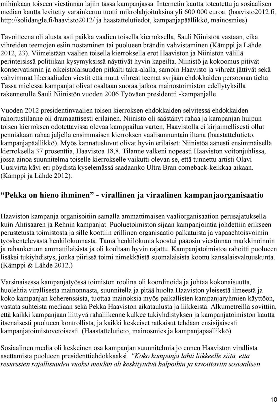fi/haavisto2012/ ja haastattelutiedot, kampanjapäällikkö, mainosmies) Tavoitteena oli alusta asti paikka vaalien toisella kierroksella, Sauli Niinistöä vastaan, eikä vihreiden teemojen esiin