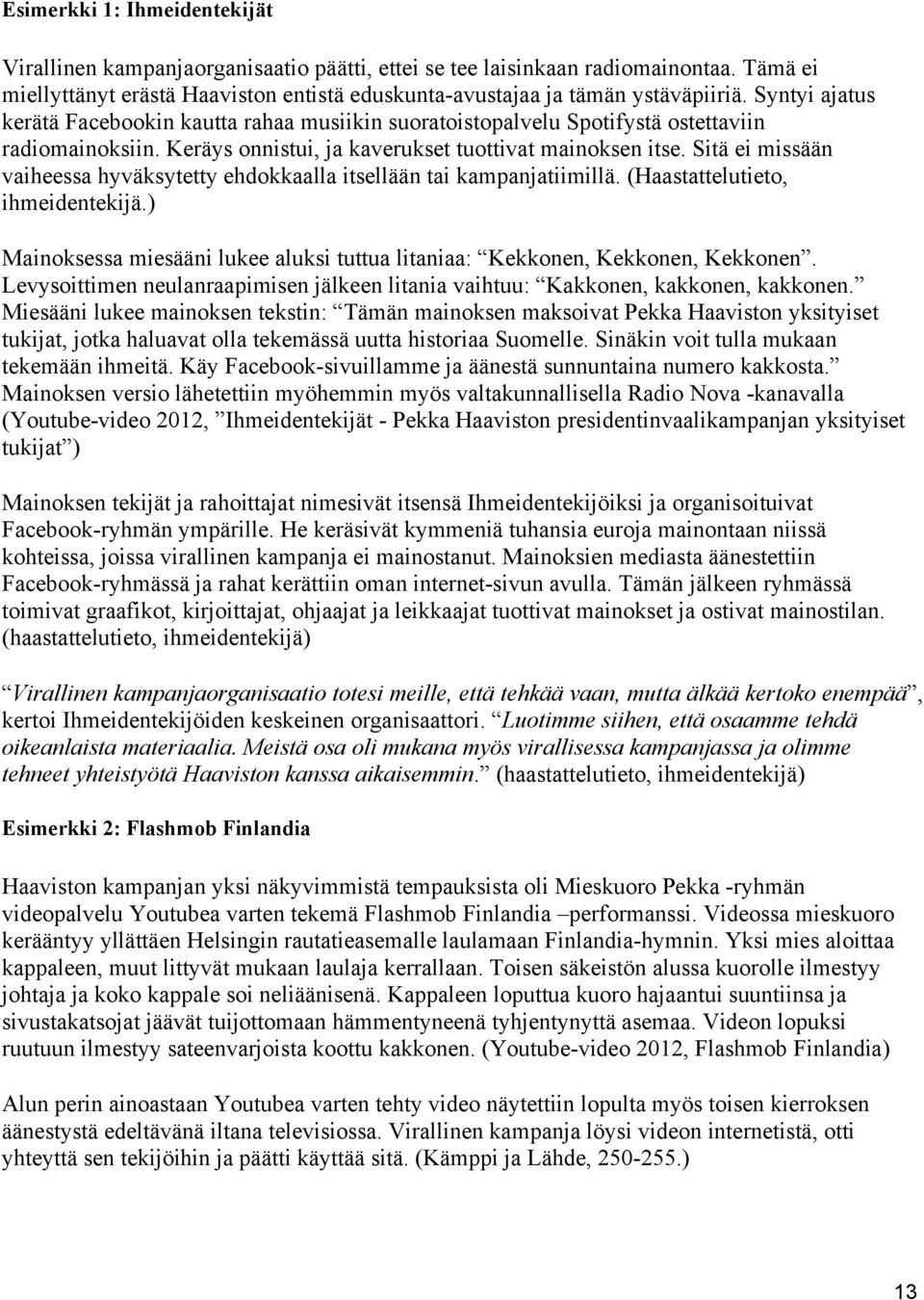 Sitä ei missään vaiheessa hyväksytetty ehdokkaalla itsellään tai kampanjatiimillä. (Haastattelutieto, ihmeidentekijä.) Mainoksessa miesääni lukee aluksi tuttua litaniaa: Kekkonen, Kekkonen, Kekkonen.