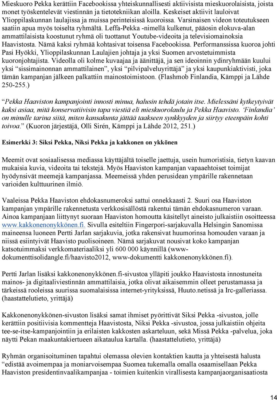 Leffa-Pekka -nimellä kulkenut, pääosin elokuva-alan ammattilaisista koostunut ryhmä oli tuottanut Youtube-videoita ja televisiomainoksia Haavistosta.