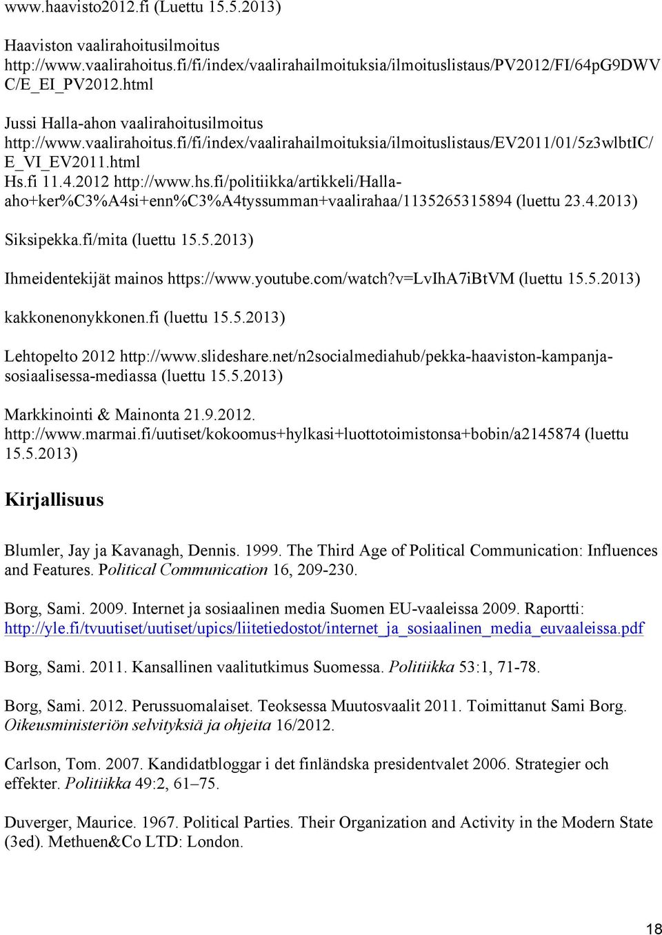 fi/politiikka/artikkeli/hallaaho+ker%c3%a4si+enn%c3%a4tyssumman+vaalirahaa/1135265315894 (luettu 23.4.2013) Siksipekka.fi/mita (luettu 15.5.2013) Ihmeidentekijät mainos https://www.youtube.com/watch?