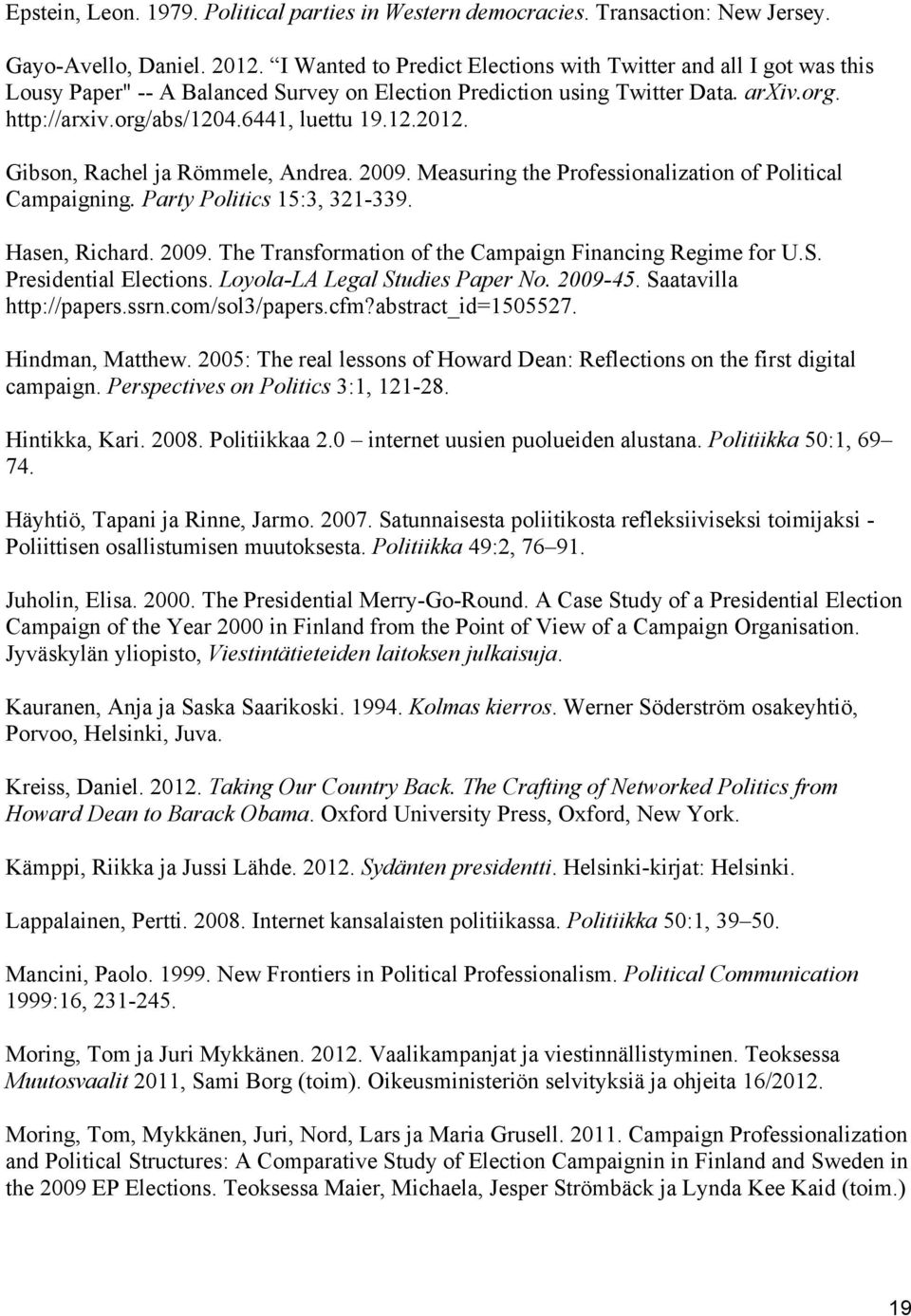 Gibson, Rachel ja Römmele, Andrea. 2009. Measuring the Professionalization of Political Campaigning. Party Politics 15:3, 321-339. Hasen, Richard. 2009. The Transformation of the Campaign Financing Regime for U.