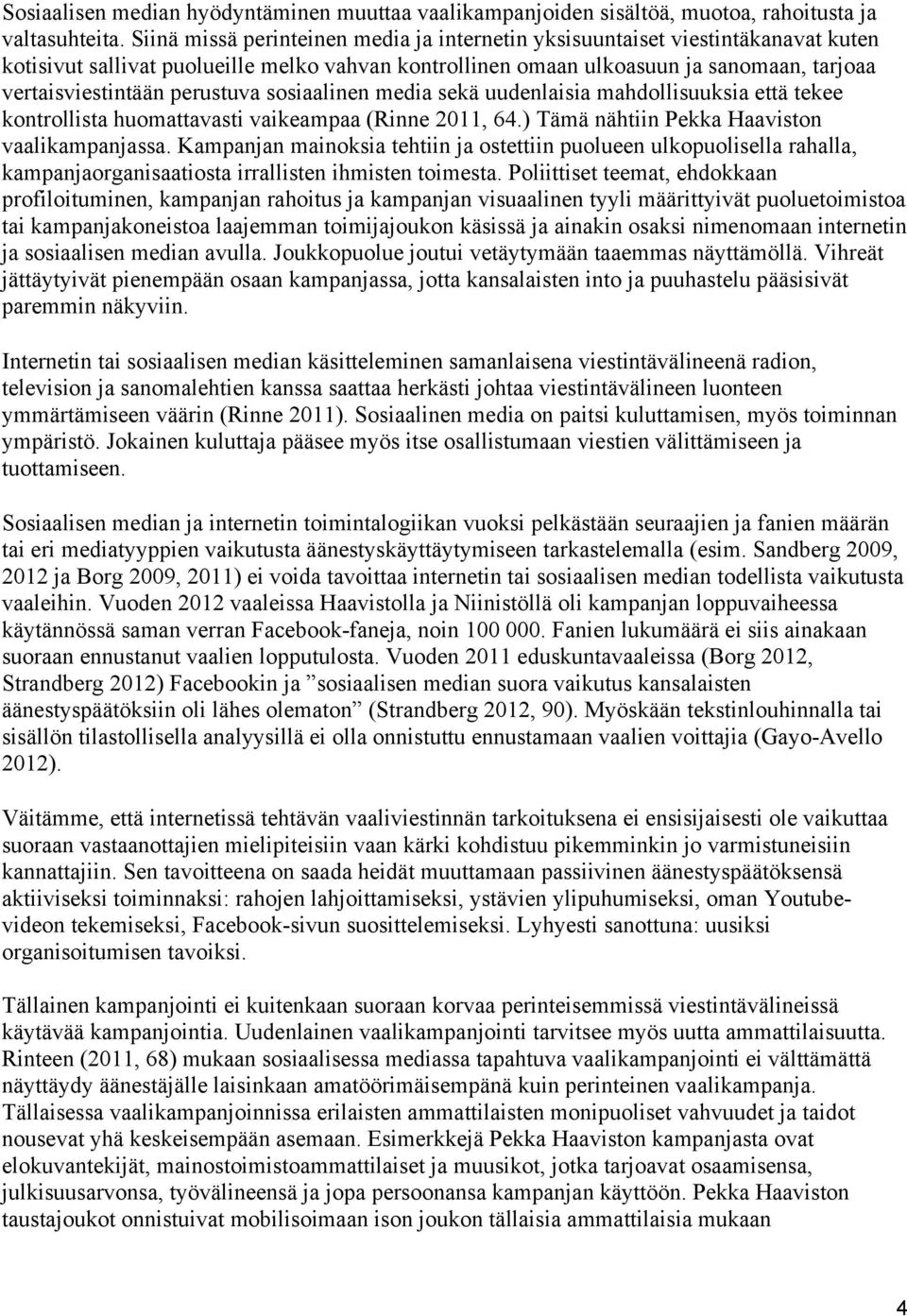 perustuva sosiaalinen media sekä uudenlaisia mahdollisuuksia että tekee kontrollista huomattavasti vaikeampaa (Rinne 2011, 64.) Tämä nähtiin Pekka Haaviston vaalikampanjassa.