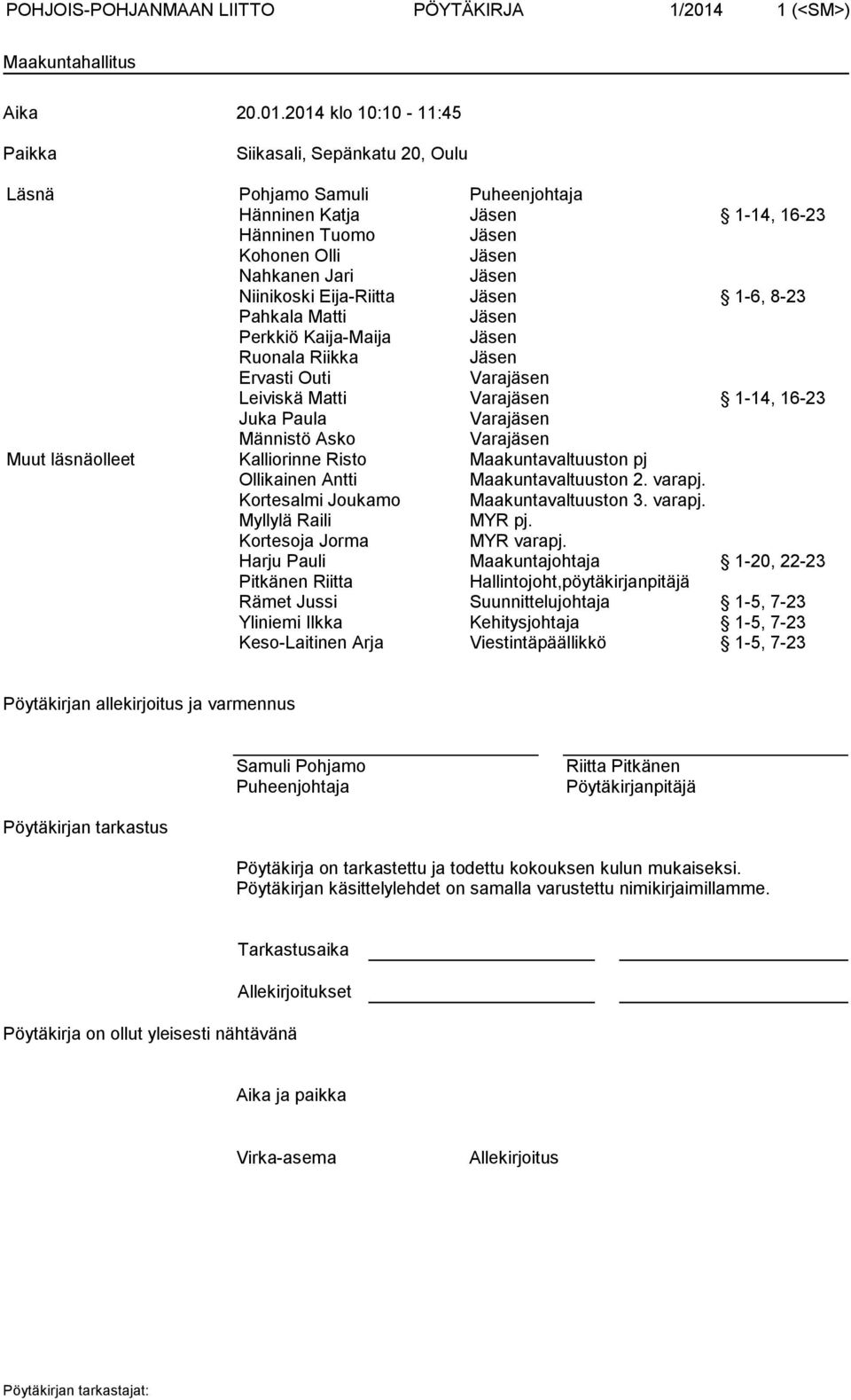 2014 klo 10:10-11:45 Paikka Siikasali, Sepänkatu 20, Oulu Läsnä Pohjamo Samuli Puheenjohtaja Hänninen Katja Jäsen 1-14, 16-23 Hänninen Tuomo Jäsen Kohonen Olli Jäsen Nahkanen Jari Jäsen Niinikoski