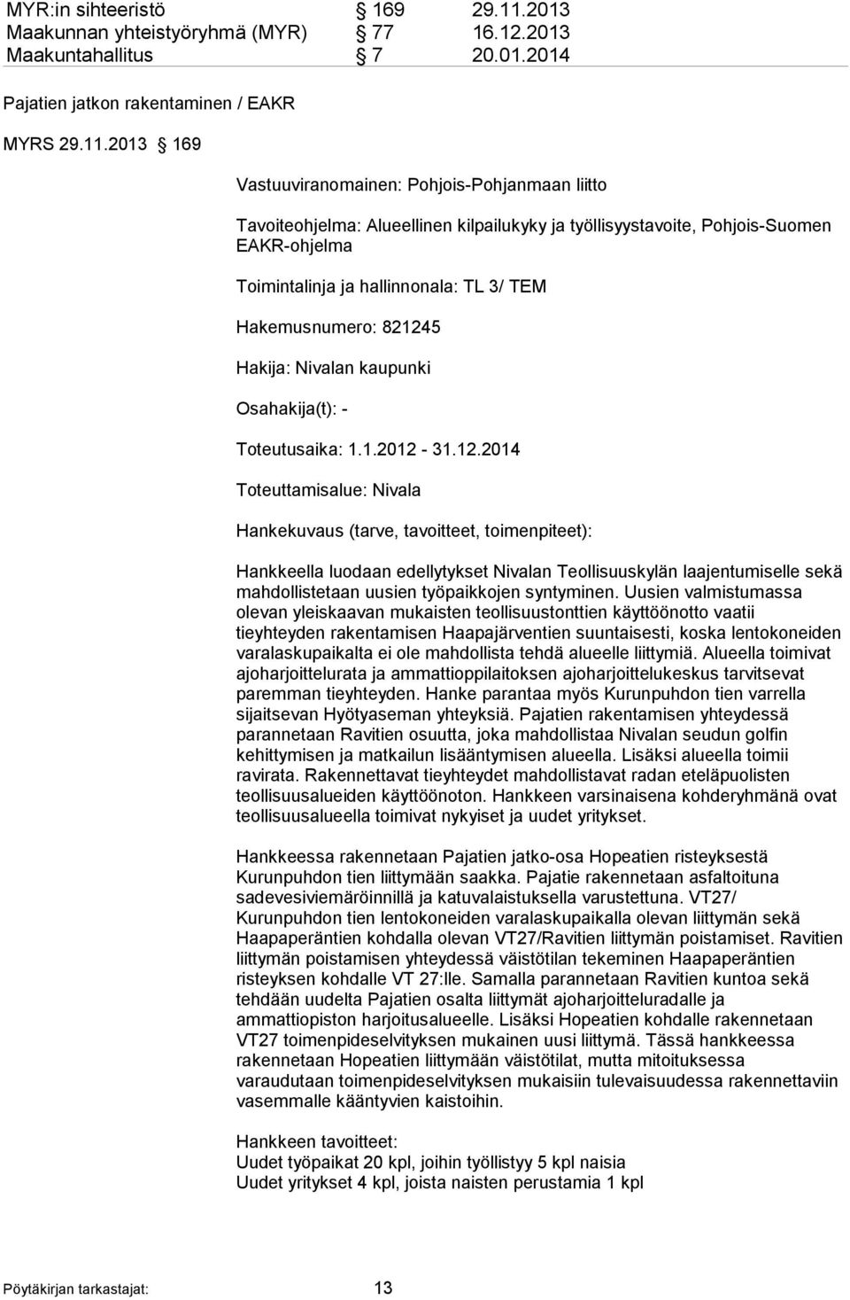 2013 169 Vastuuviranomainen: Pohjois-Pohjanmaan liitto Tavoiteohjelma: Alueellinen kilpailukyky ja työllisyystavoite, Pohjois-Suomen EAKR-ohjelma Toimintalinja ja hallinnonala: TL 3/ TEM