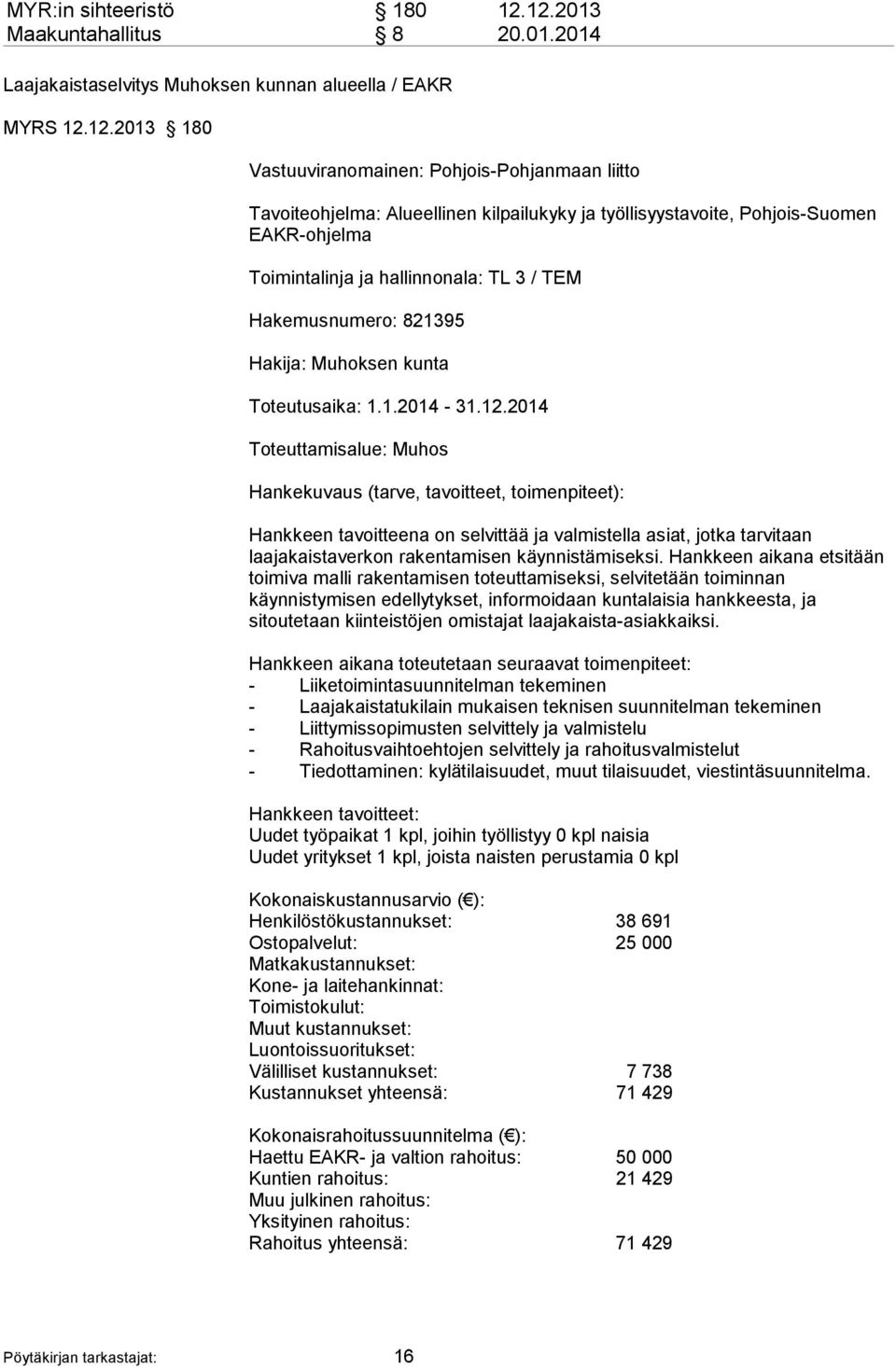 työllisyystavoite, Pohjois-Suomen EAKR-ohjelma Toimintalinja ja hallinnonala: TL 3 / TEM Hakemusnumero: 821395 Hakija: Muhoksen kunta Toteutusaika: 1.1.2014-31.12.