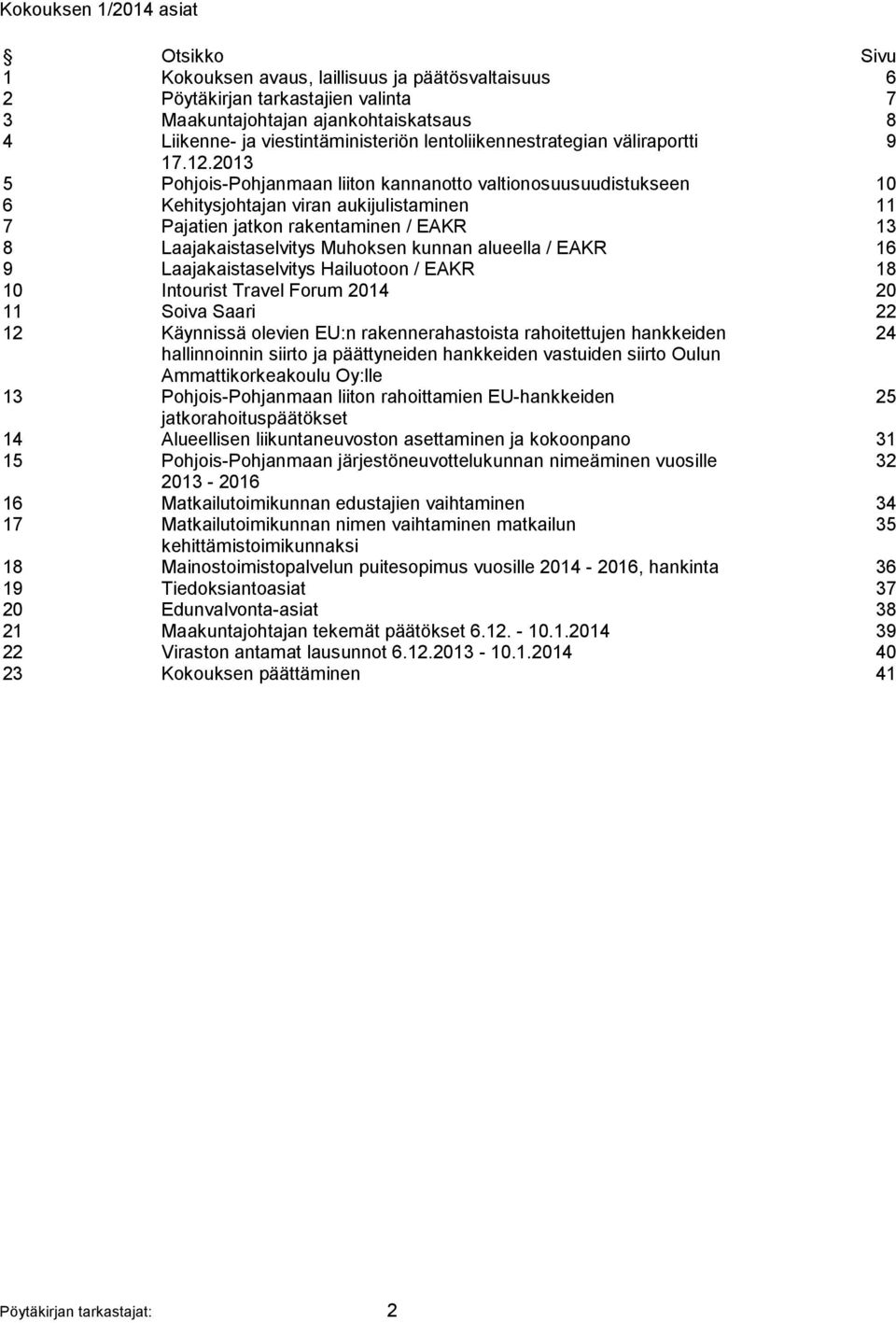 2013 5 Pohjois-Pohjanmaan liiton kannanotto valtionosuusuudistukseen 10 6 Kehitysjohtajan viran aukijulistaminen 11 7 Pajatien jatkon rakentaminen / EAKR 13 8 Laajakaistaselvitys Muhoksen kunnan