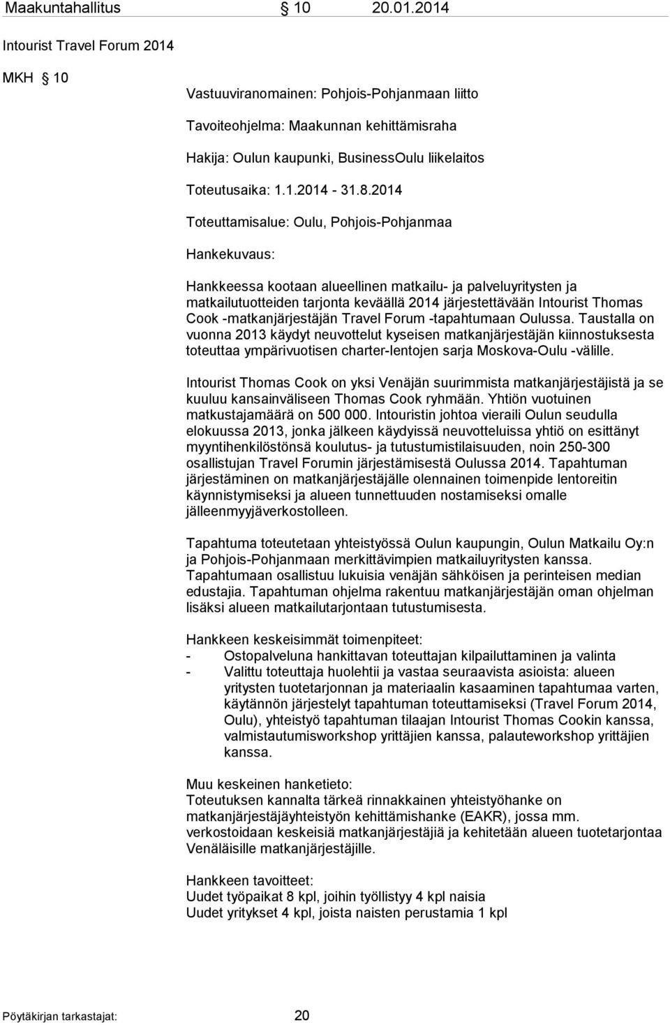 8.2014 Toteuttamisalue: Oulu, Pohjois-Pohjanmaa Hankekuvaus: Hankkeessa kootaan alueellinen matkailu- ja palveluyritysten ja matkailutuotteiden tarjonta keväällä 2014 järjestettävään Intourist Thomas