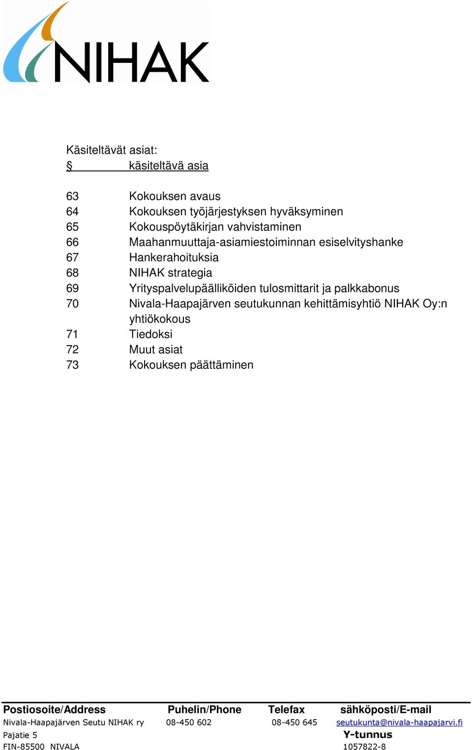 Hankerahoituksia 68 NIHAK strategia 69 Yrityspalvelupäälliköiden tulosmittarit ja palkkabonus 70