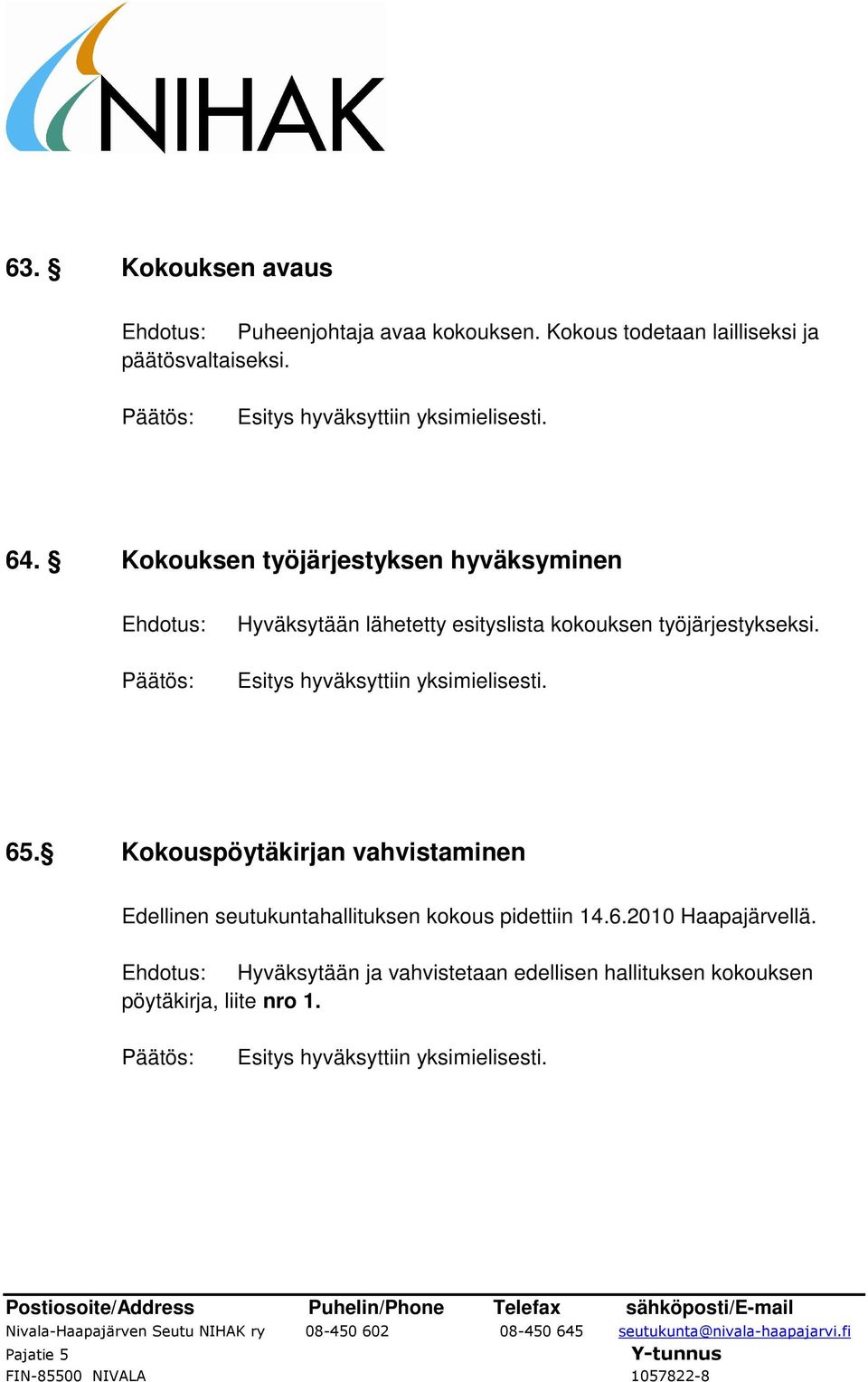 Kokouksen työjärjestyksen hyväksyminen Ehdotus: Päätös: Hyväksytään lähetetty esityslista kokouksen työjärjestykseksi.