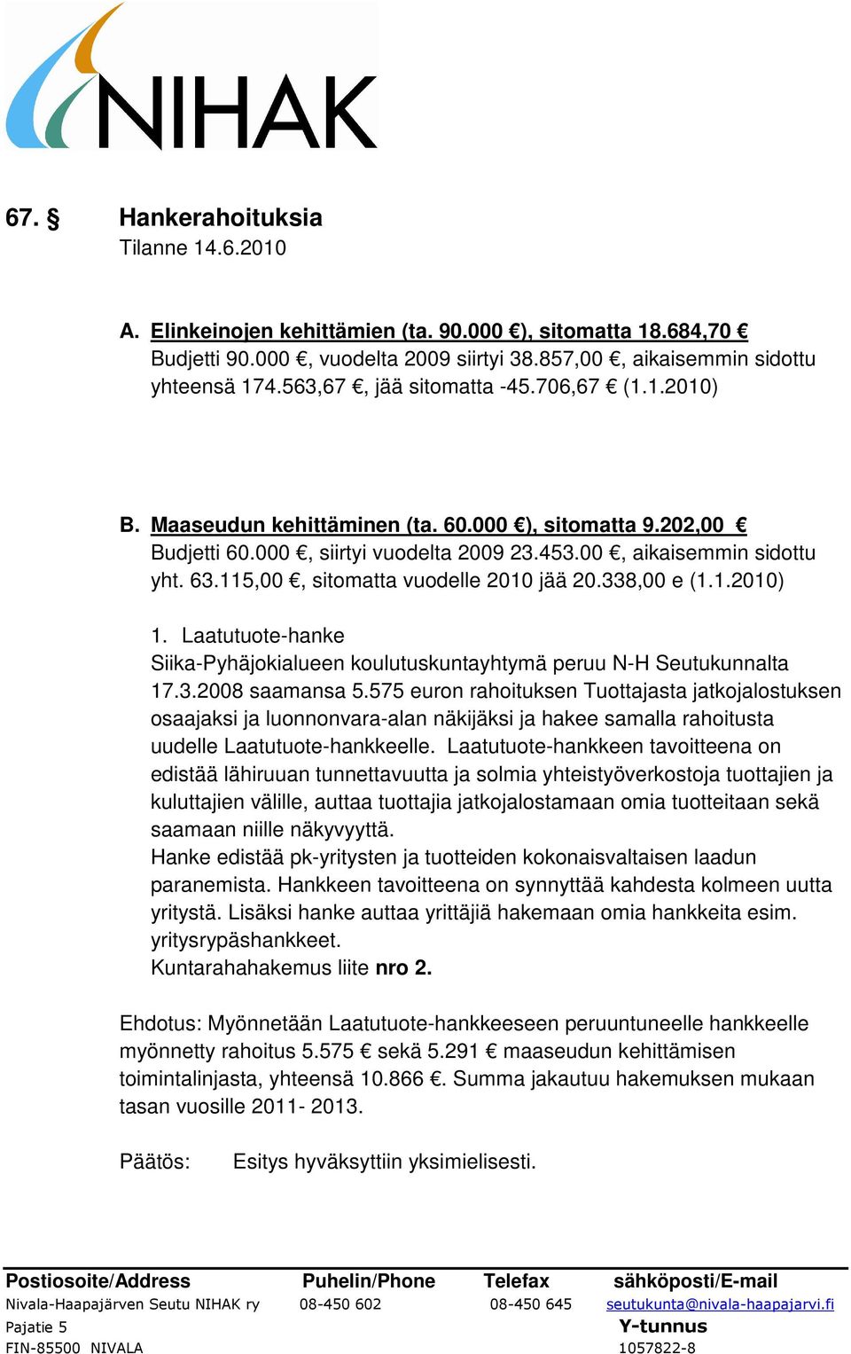 115,00, sitomatta vuodelle 2010 jää 20.338,00 e (1.1.2010) 1. Laatutuote-hanke Siika-Pyhäjokialueen koulutuskuntayhtymä peruu N-H Seutukunnalta 17.3.2008 saamansa 5.