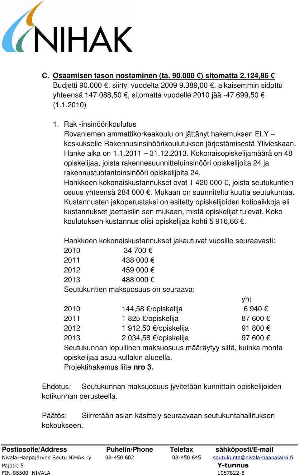 Kokonaisopiskelijamäärä on 48 opiskelijaa, joista rakennesuunnitteluinsinööri opiskelijoita 24 ja rakennustuotantoinsinööri opiskelijoita 24.