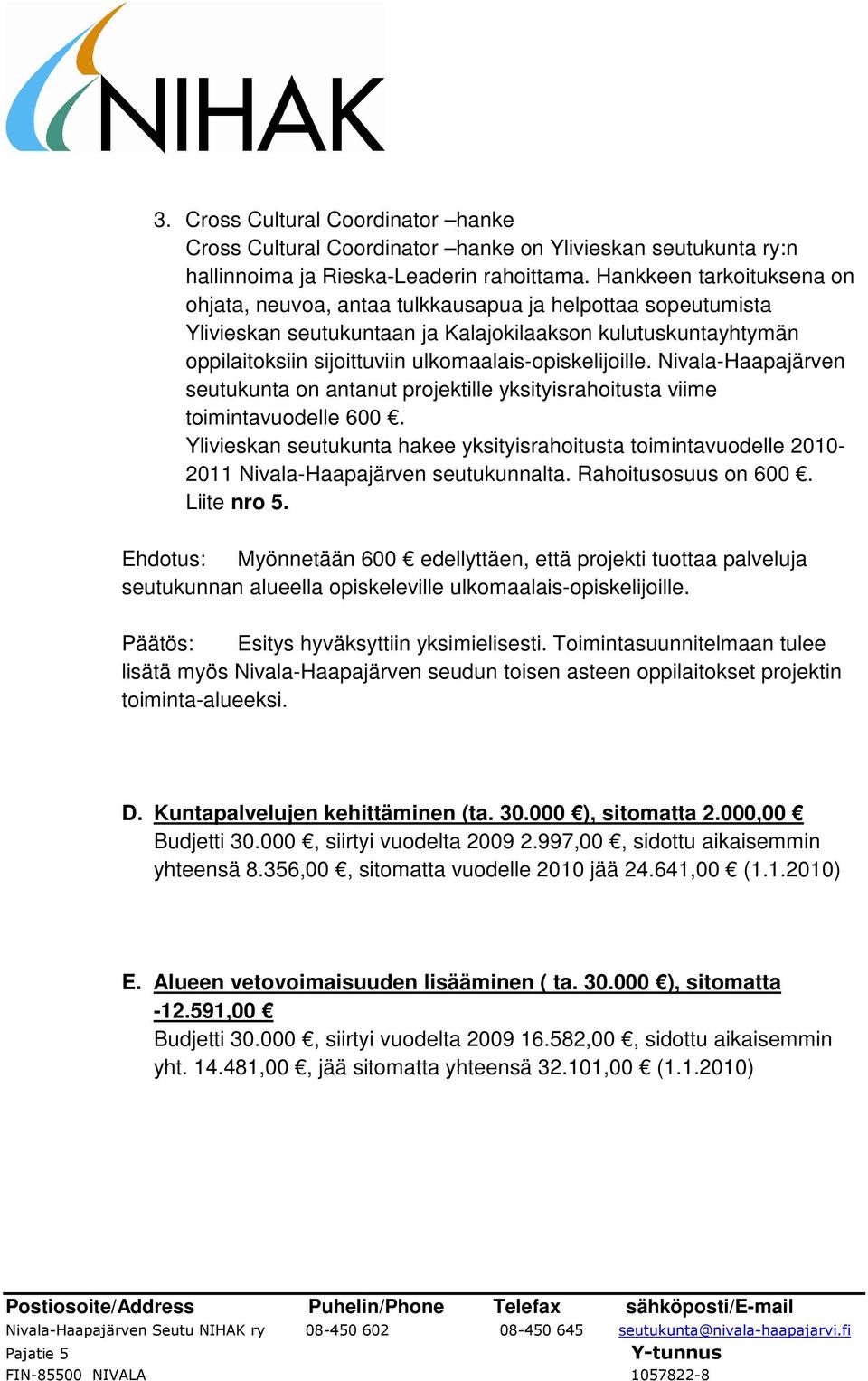 ulkomaalais-opiskelijoille. Nivala-Haapajärven seutukunta on antanut projektille yksityisrahoitusta viime toimintavuodelle 600.