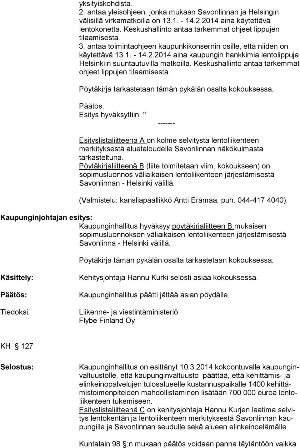 2014 aina kaupungin hankkimia lentolippuja Helsinkiin suuntautuvilla matkoilla. Keskushallinto antaa tarkemmat ohjeet lippujen tilaamisesta Pöytäkirja tarkastetaan tämän pykälän osalta kokouksessa.