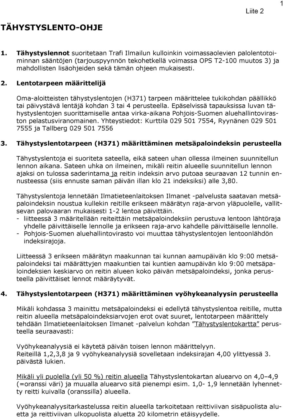 2. Lenttarpeen määrittelijä Oma-alitteisten tähystyslentjen (H371) tarpeen määrittelee tukikhdan päällikkö tai päivystävä lentäjä khdan 3 tai 4 perusteella.