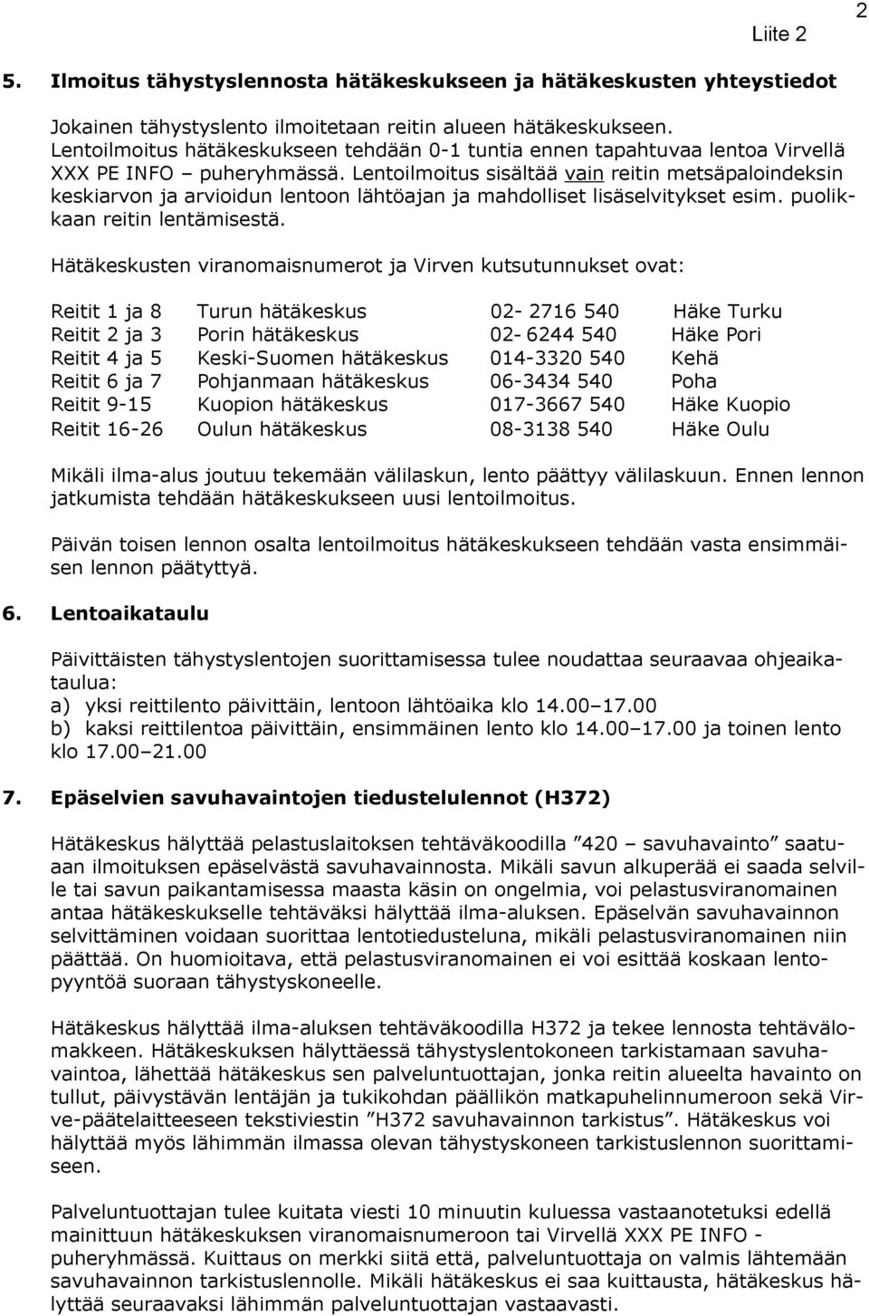 Lentilmitus sisältää vain reitin metsäpalindeksin keskiarvn ja arviidun lentn lähtöajan ja mahdlliset lisäselvitykset esim. pulikkaan reitin lentämisestä.