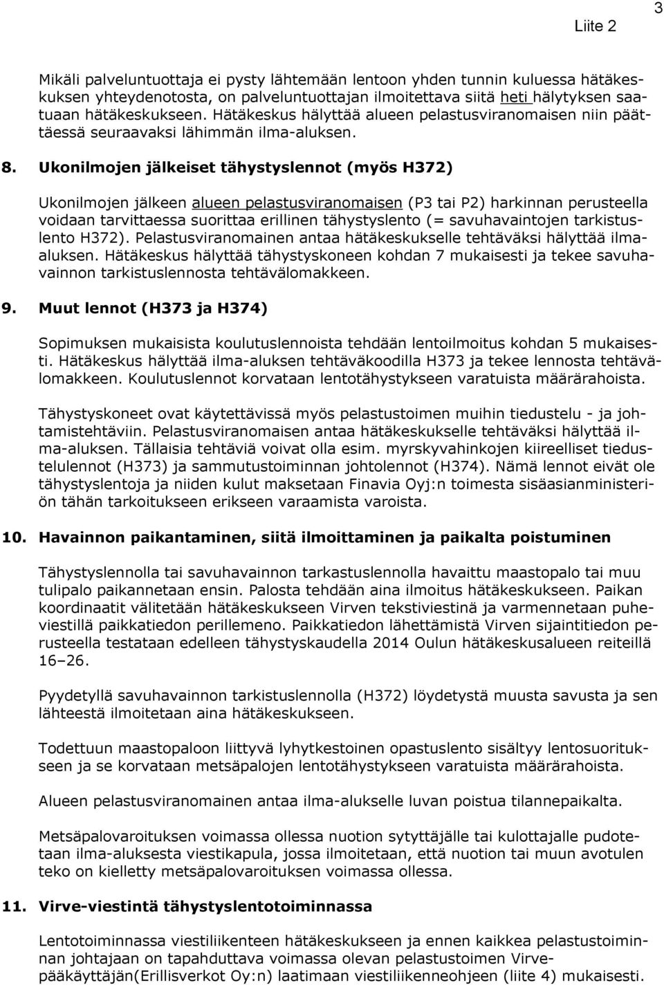 Uknilmjen jälkeiset tähystyslennt (myös H372) Uknilmjen jälkeen alueen pelastusviranmaisen (P3 tai P2) harkinnan perusteella vidaan tarvittaessa surittaa erillinen tähystyslent (= savuhavaintjen