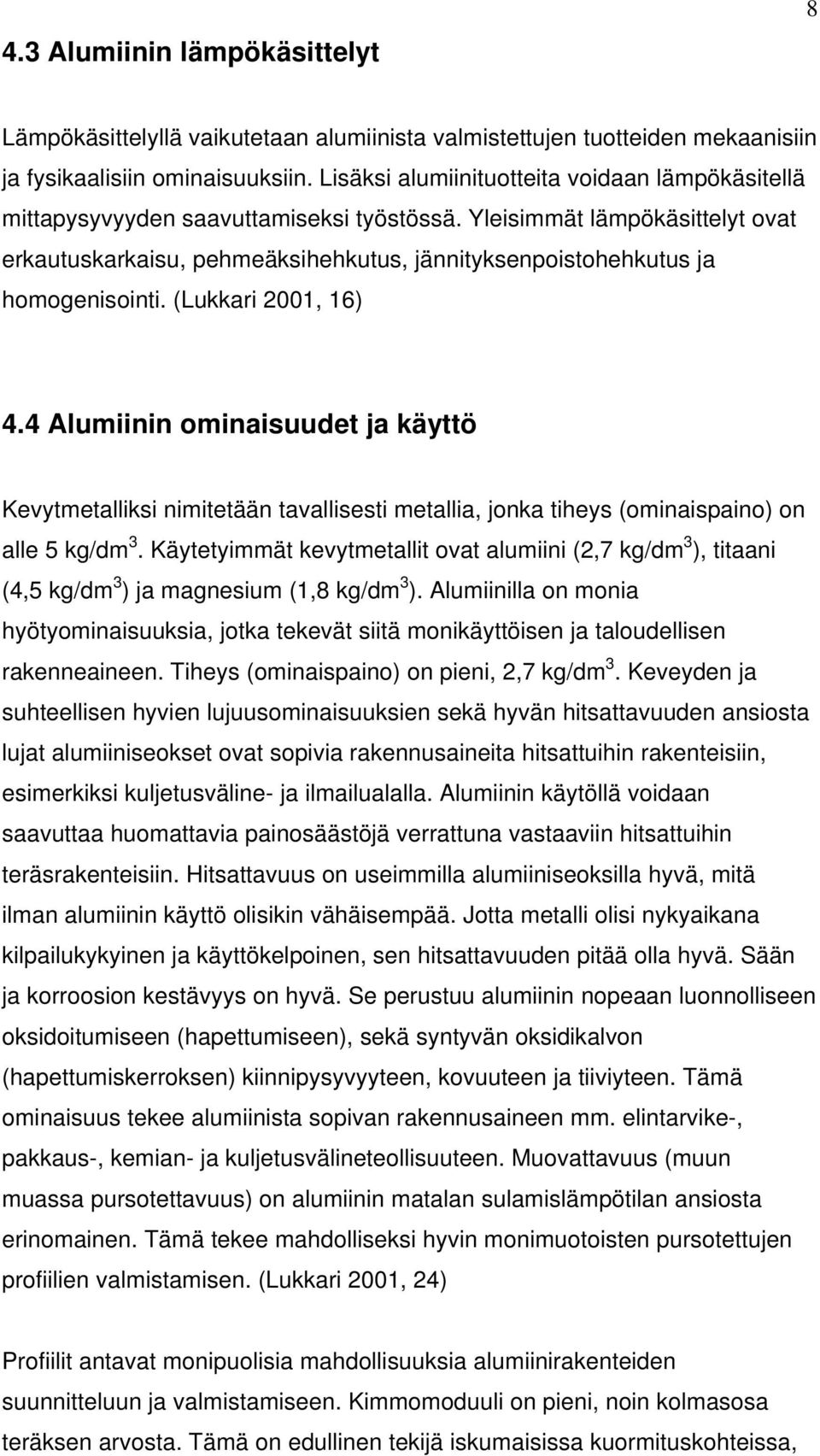 Yleisimmät lämpökäsittelyt ovat erkautuskarkaisu, pehmeäksihehkutus, jännityksenpoistohehkutus ja homogenisointi. (Lukkari 2001, 16) 4.