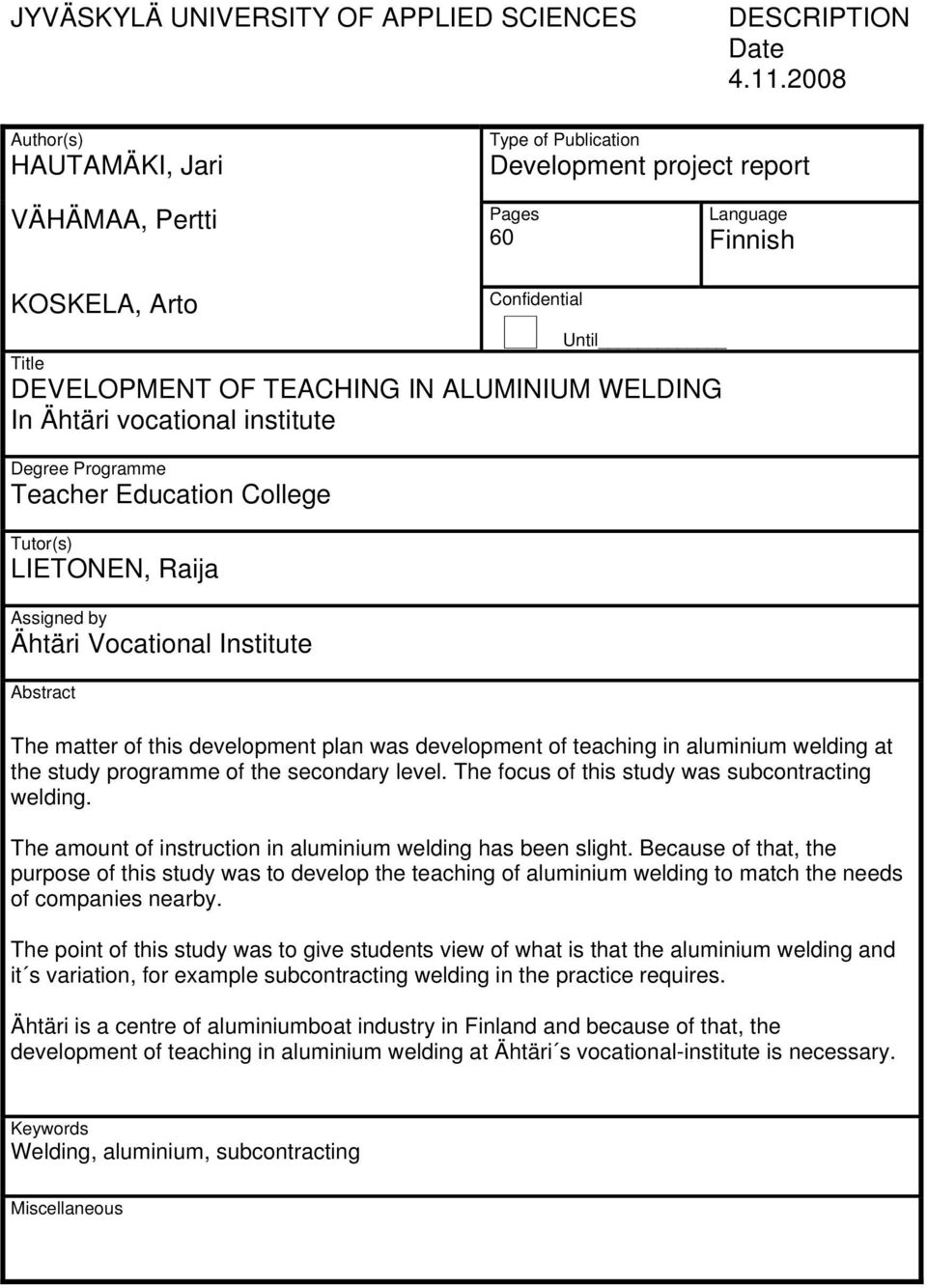 WELDING In Ähtäri vocational institute Degree Programme Teacher Education College Tutor(s) LIETONEN, Raija Assigned by Ähtäri Vocational Institute Abstract The matter of this development plan was