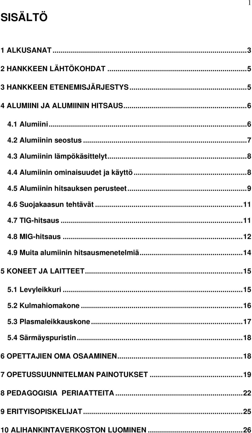 .. 12 4.9 Muita alumiinin hitsausmenetelmiä... 14 5 KONEET JA LAITTEET... 15 5.1 Levyleikkuri... 15 5.2 Kulmahiomakone... 16 5.3 Plasmaleikkauskone... 17 5.4 Särmäyspuristin.