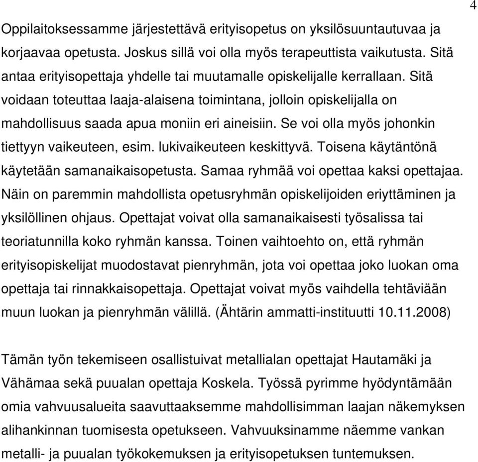 Se voi olla myös johonkin tiettyyn vaikeuteen, esim. lukivaikeuteen keskittyvä. Toisena käytäntönä käytetään samanaikaisopetusta. Samaa ryhmää voi opettaa kaksi opettajaa.