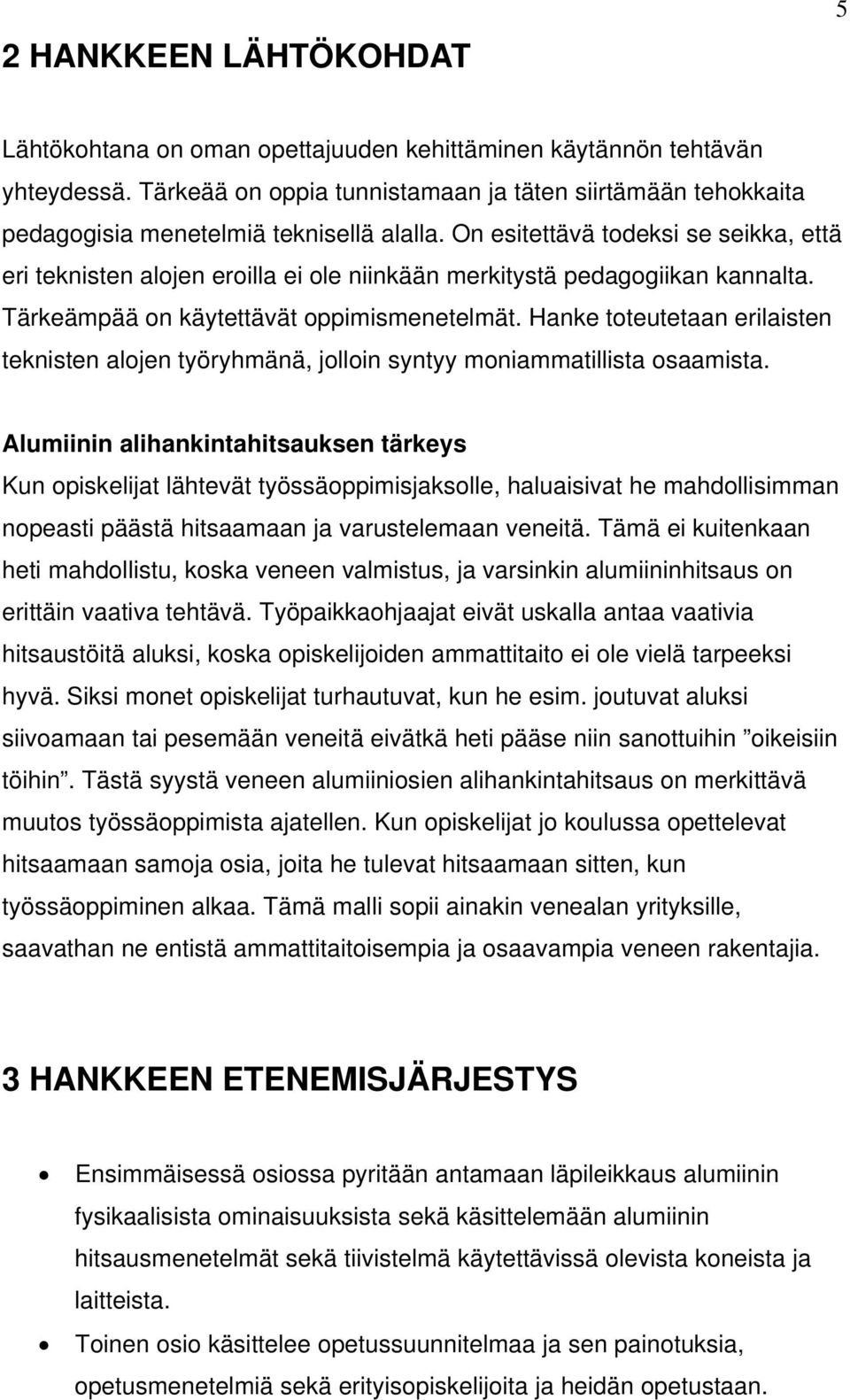 On esitettävä todeksi se seikka, että eri teknisten alojen eroilla ei ole niinkään merkitystä pedagogiikan kannalta. Tärkeämpää on käytettävät oppimismenetelmät.