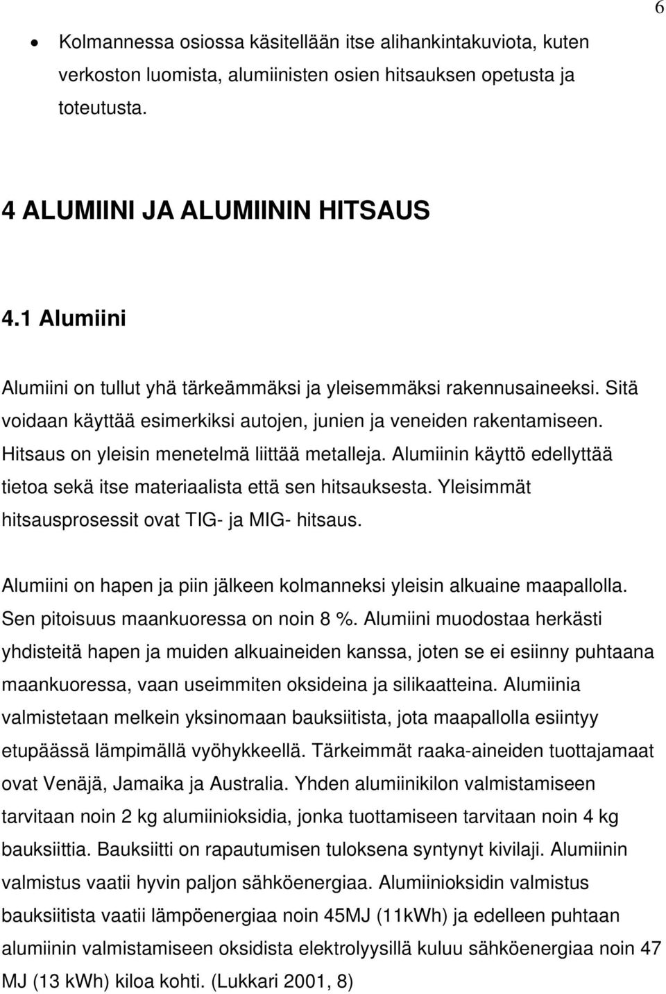 Hitsaus on yleisin menetelmä liittää metalleja. Alumiinin käyttö edellyttää tietoa sekä itse materiaalista että sen hitsauksesta. Yleisimmät hitsausprosessit ovat TIG- ja MIG- hitsaus.