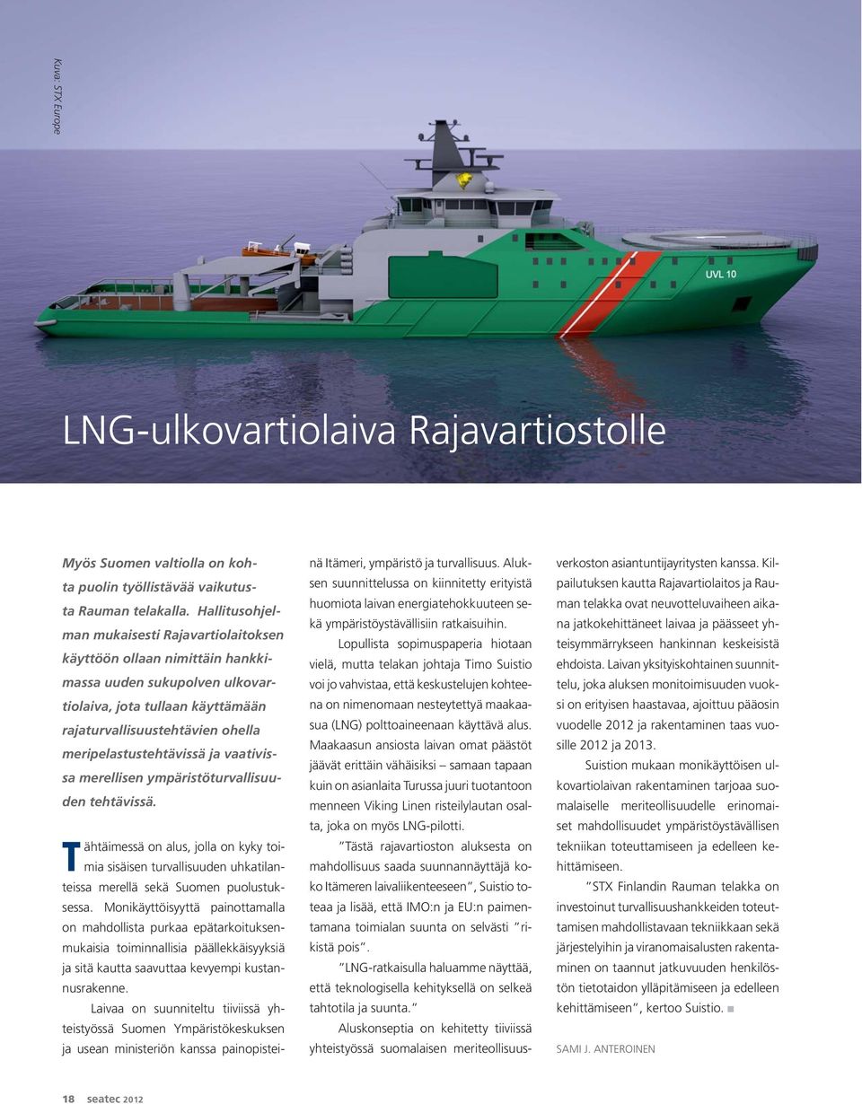 ja vaativissa merellisen ympäristöturvallisuuden tehtävissä. Tähtäimessä on alus, jolla on kyky toimia sisäisen turvallisuuden uhkatilanteissa merellä sekä Suomen puolustuksessa.