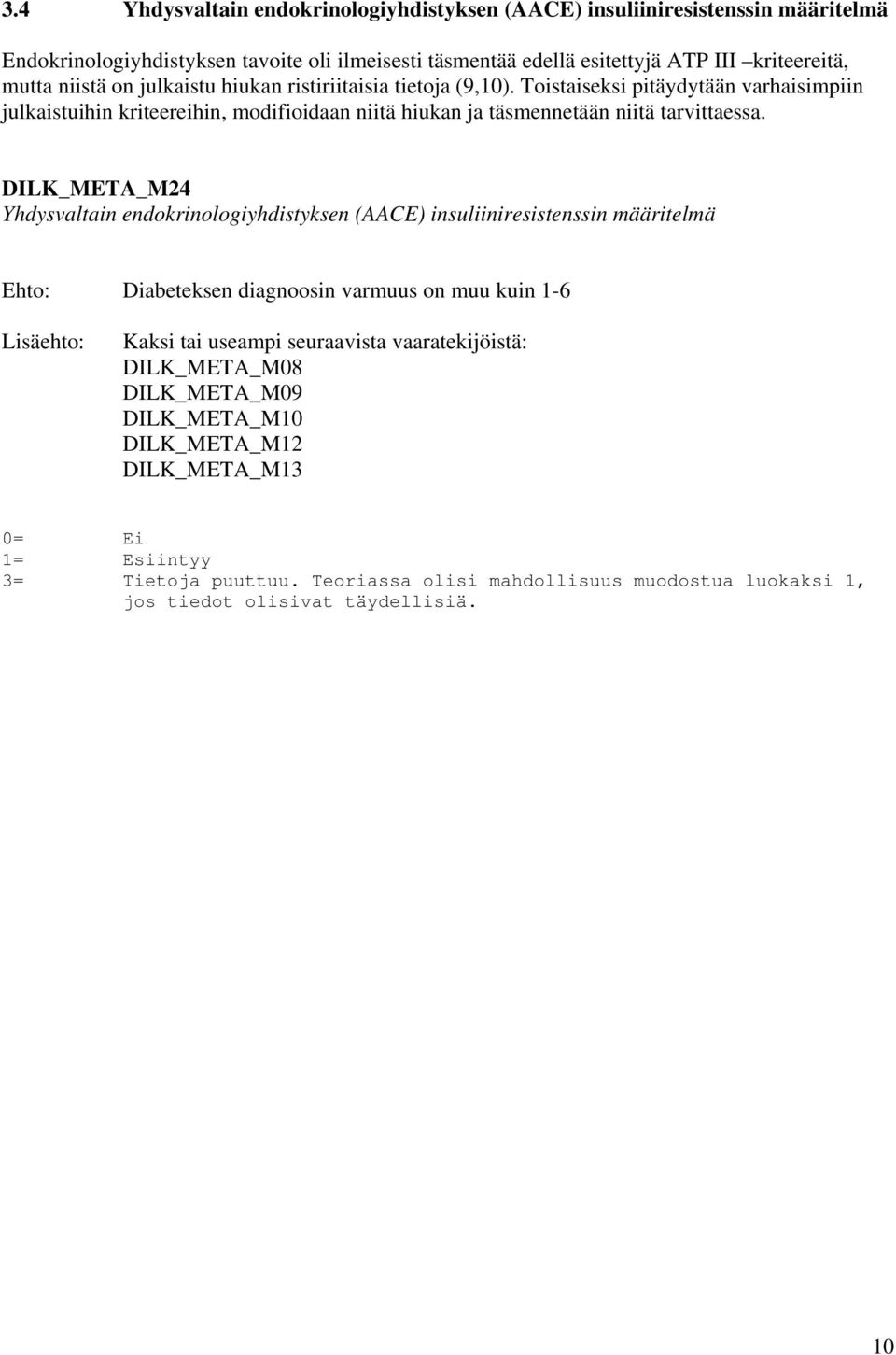 DILK_META_M24 Yhdysvaltain endokrinologiyhdistyksen (AACE) insuliiniresistenssin määritelmä Diabeteksen diagnoosin varmuus on muu kuin 1-6 Lisäehto: Kaksi tai useampi seuraavista