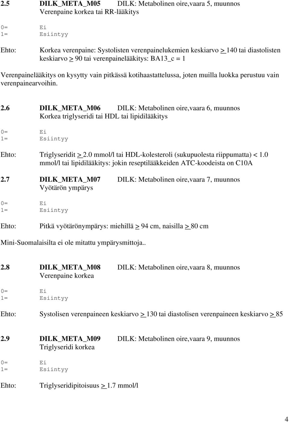 6 DILK_META_M06 DILK: Metabolinen oire,vaara 6, muunnos Korkea triglyseridi tai HDL tai lipidilääkitys Triglyseridit > 2.0 mmol/l tai HDL-kolesteroli (sukupuolesta riippumatta) < 1.