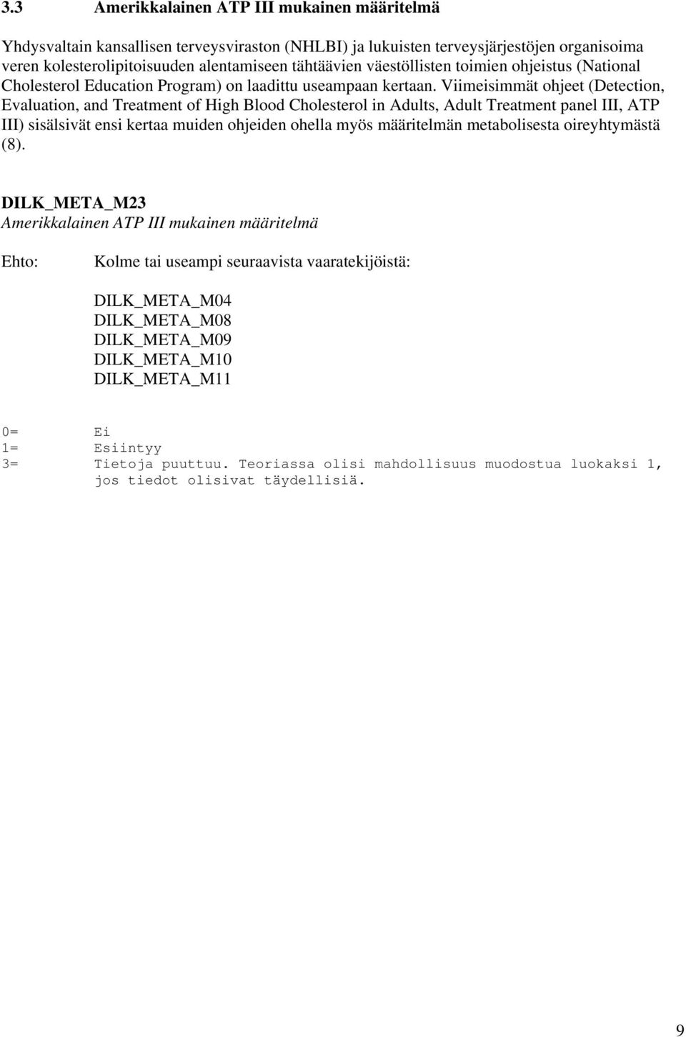 Viimeisimmät ohjeet (Detection, Evaluation, and Treatment of High Blood Cholesterol in Adults, Adult Treatment panel III, ATP III) sisälsivät ensi kertaa muiden ohjeiden ohella myös määritelmän