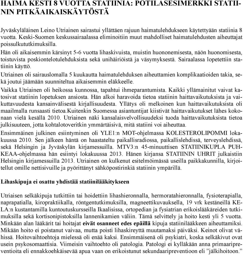 Hän oli aikaisemmin kärsinyt 5-6 vuotta lihaskivuista, muistin huononemisesta, näön huonomisesta, toistuvista poskiontelotulehduksista sekä unihäiriöistä ja väsymyksestä.