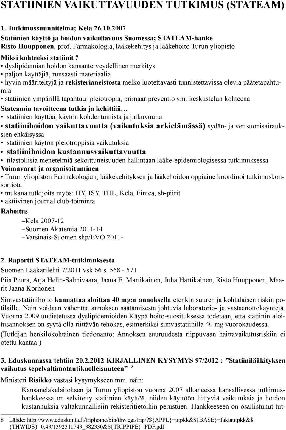 dyslipidemian hoidon kansanterveydellinen merkitys paljon käyttäjiä, runsaasti materiaalia hyvin määriteltyjä ja rekisterianeistosta melko luotettavasti tunnistettavissa olevia päätetapahtumia