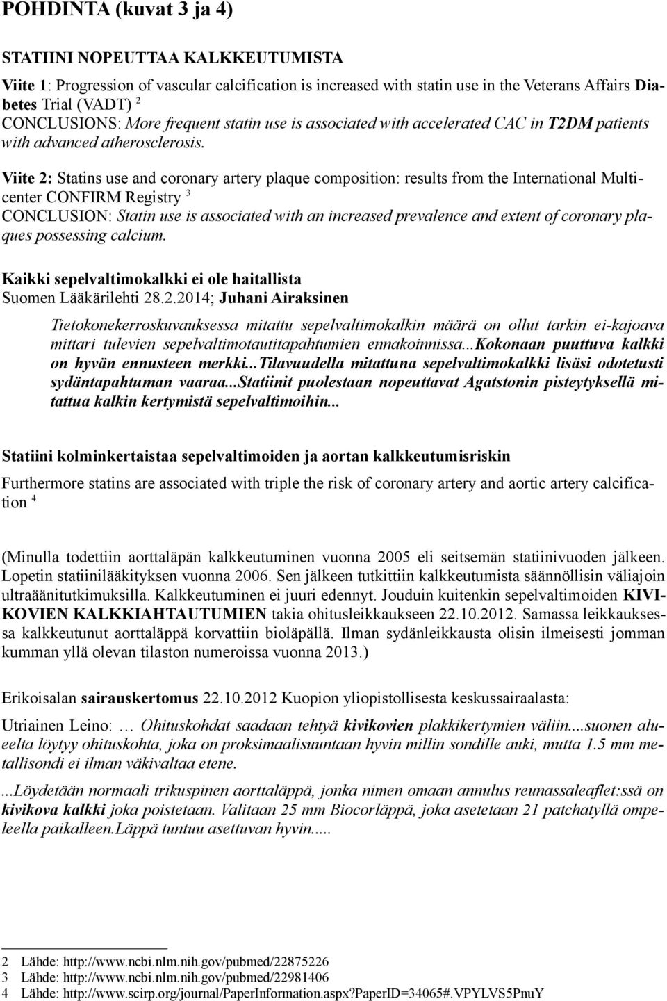 Viite 2: Statins use and coronary artery plaque composition: results from the International Multicenter CONFIRM Registry 3 CONCLUSION: Statin use is associated with an increased prevalence and extent