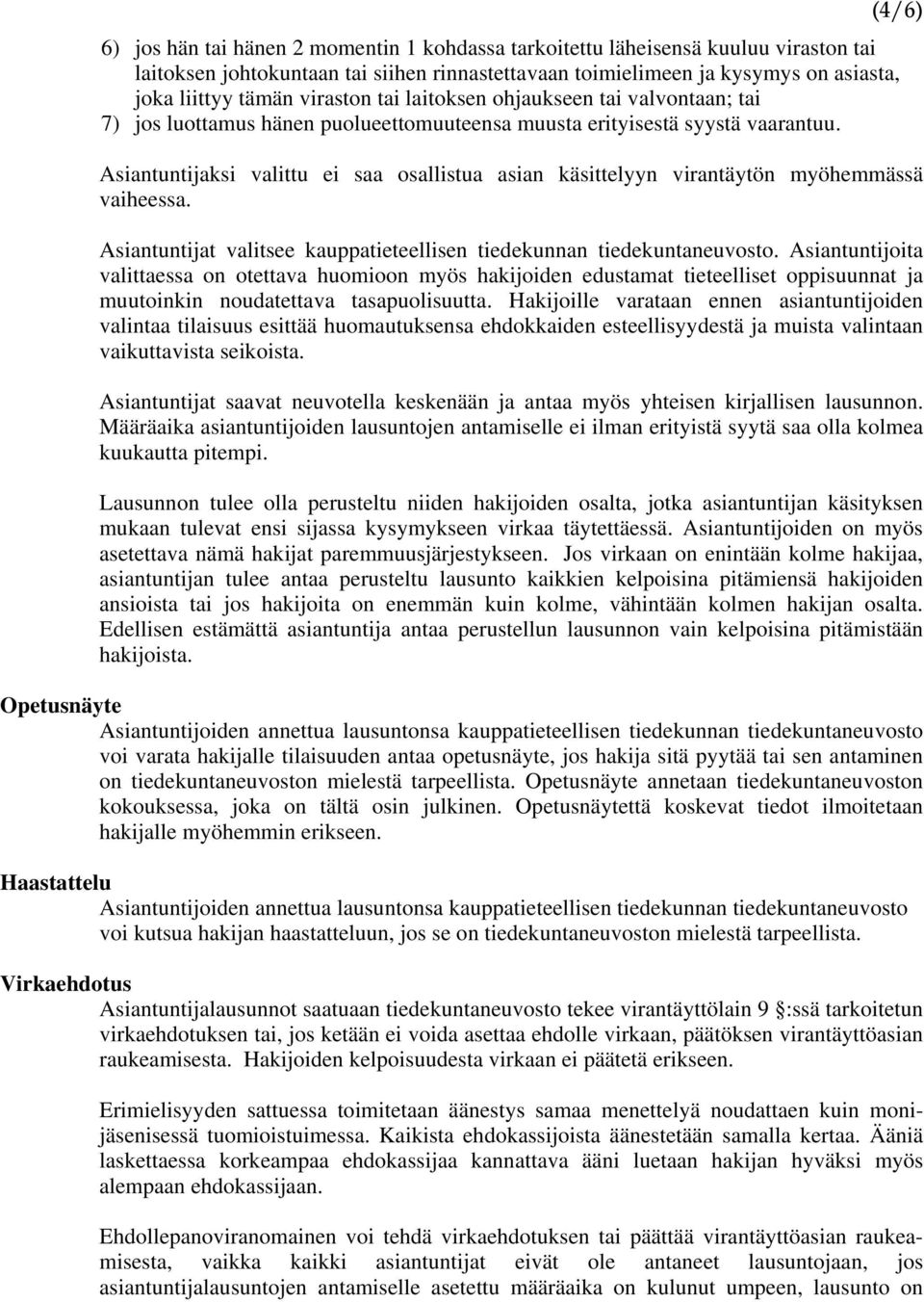 (4/6) Asiantuntijaksi valittu ei saa osallistua asian käsittelyyn virantäytön myöhemmässä vaiheessa. Asiantuntijat valitsee kauppatieteellisen tiedekunnan tiedekuntaneuvosto.