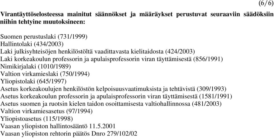 virkamieslaki (750/1994) Yliopistolaki (645/1997) Asetus korkeakoulujen henkilöstön kelpoisuusvaatimuksista ja tehtävistä (309/1993) Asetus korkeakoulun professorin ja apulaisprofessorin viran