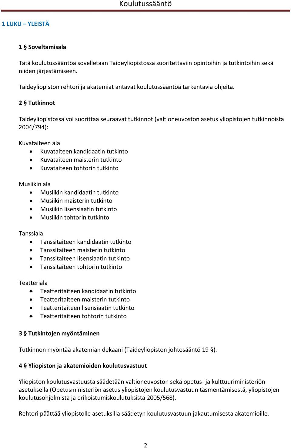 2 Tutkinnot Taideyliopistossa voi suorittaa seuraavat tutkinnot (valtioneuvoston asetus yliopistojen tutkinnoista 2004/794): Kuvataiteen ala Kuvataiteen kandidaatin tutkinto Kuvataiteen maisterin