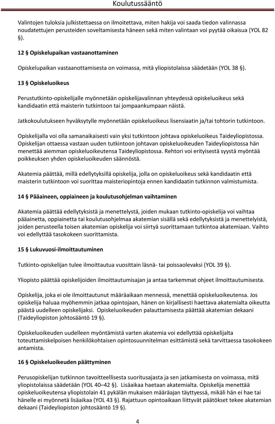 13 Opiskeluoikeus Perustutkinto opiskelijalle myönnetään opiskelijavalinnan yhteydessä opiskeluoikeus sekä kandidaatin että maisterin tutkintoon tai jompaankumpaan näistä.