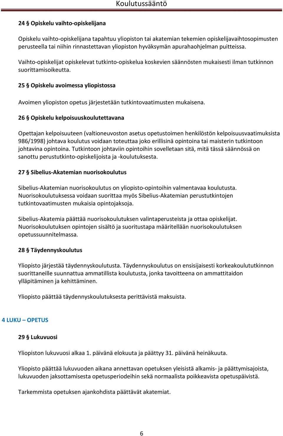 25 Opiskelu avoimessa yliopistossa Avoimen yliopiston opetus järjestetään tutkintovaatimusten mukaisena.