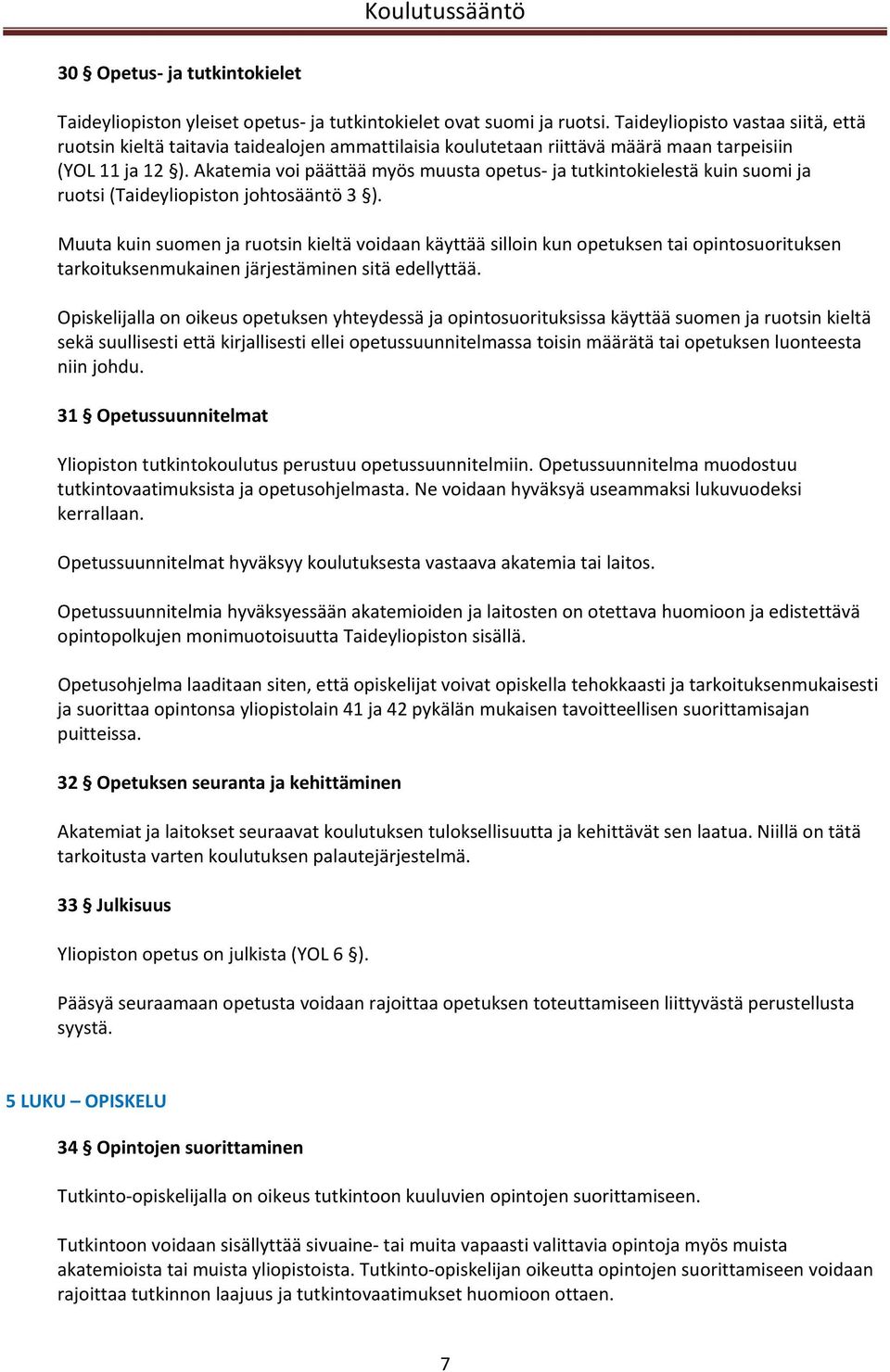 Akatemia voi päättää myös muusta opetus ja tutkintokielestä kuin suomi ja ruotsi (Taideyliopiston johtosääntö 3 ).