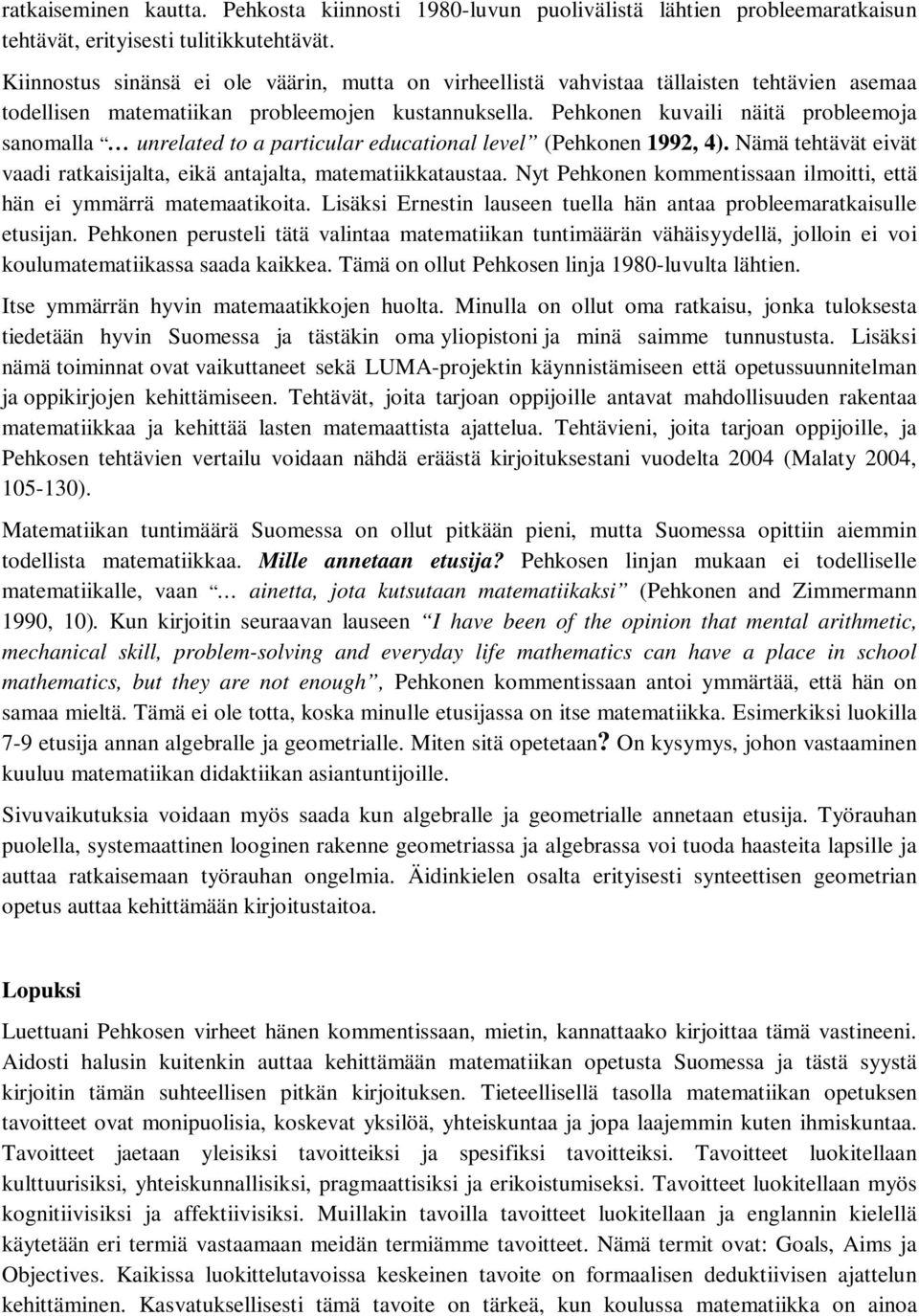 Pehkonen kuvaili näitä probleemoja sanomalla unrelated to a particular educational level (Pehkonen 1992, 4). Nämä tehtävät eivät vaadi ratkaisijalta, eikä antajalta, matematiikkataustaa.