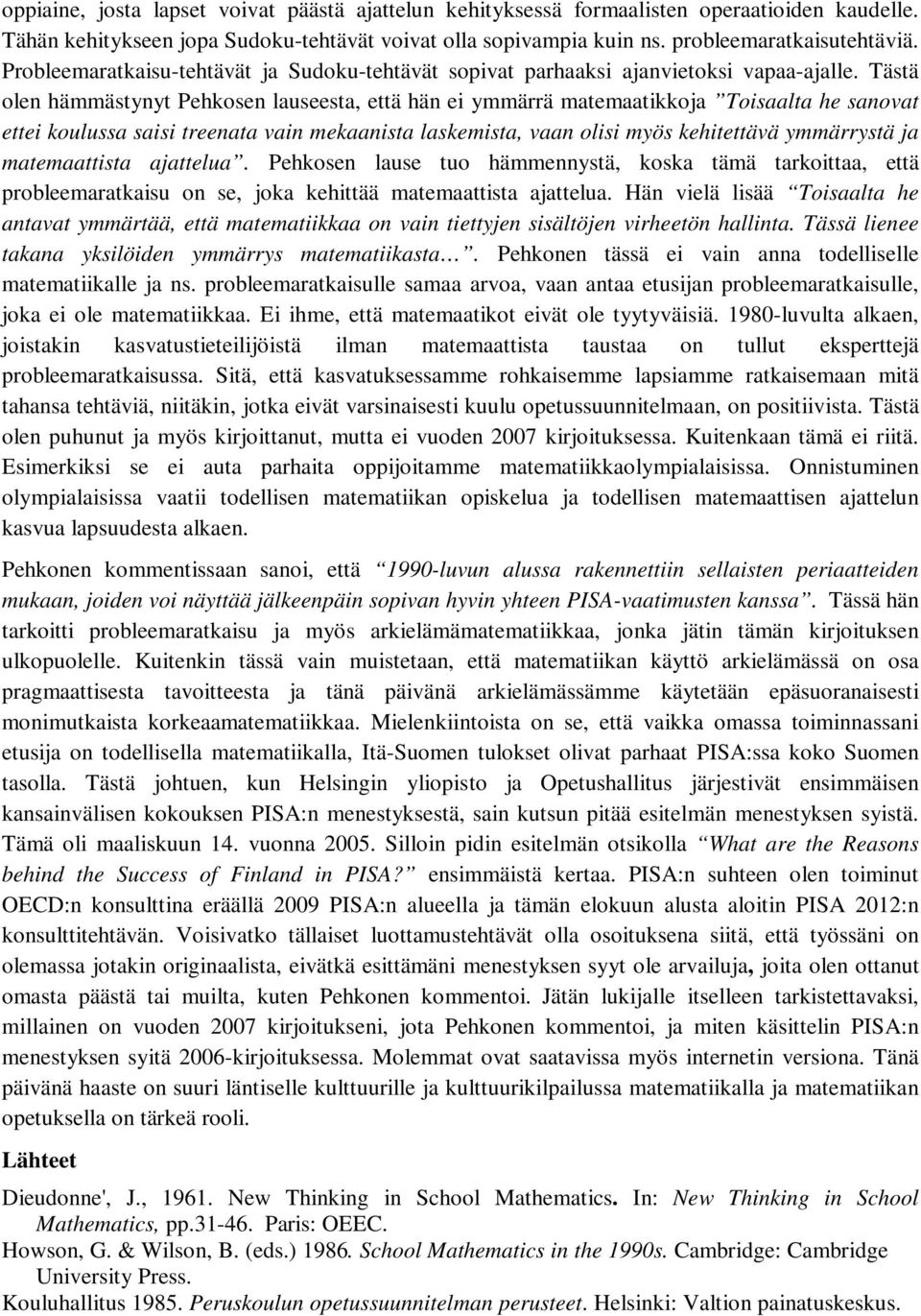 Tästä olen hämmästynyt Pehkosen lauseesta, että hän ei ymmärrä matemaatikkoja Toisaalta he sanovat ettei koulussa saisi treenata vain mekaanista laskemista, vaan olisi myös kehitettävä ymmärrystä ja