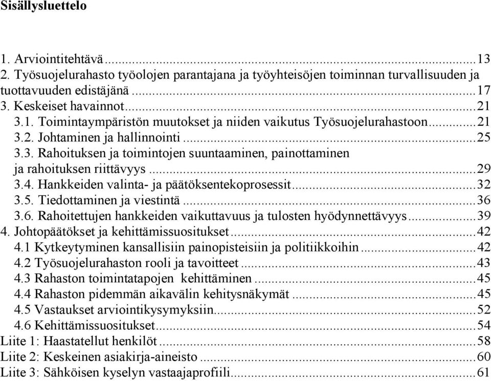 ..36 3.6. Rahoitettujen hankkeiden vaikuttavuus ja tulosten hyödynnettävyys...39 4. Johtopäätökset ja kehittämissuositukset...42 4.1 Kytkeytyminen kansallisiin painopisteisiin ja politiikkoihin...42 4.2 Työsuojelurahaston rooli ja tavoitteet.