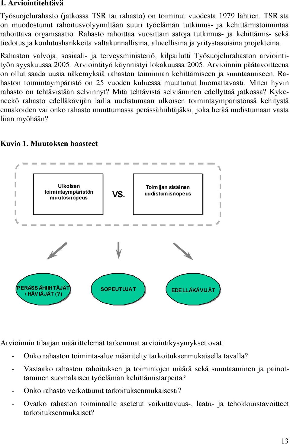 Rahasto rahoittaa vuosittain satoja tutkimus- ja kehittämis- sekä tiedotus ja koulutushankkeita valtakunnallisina, alueellisina ja yritystasoisina projekteina.