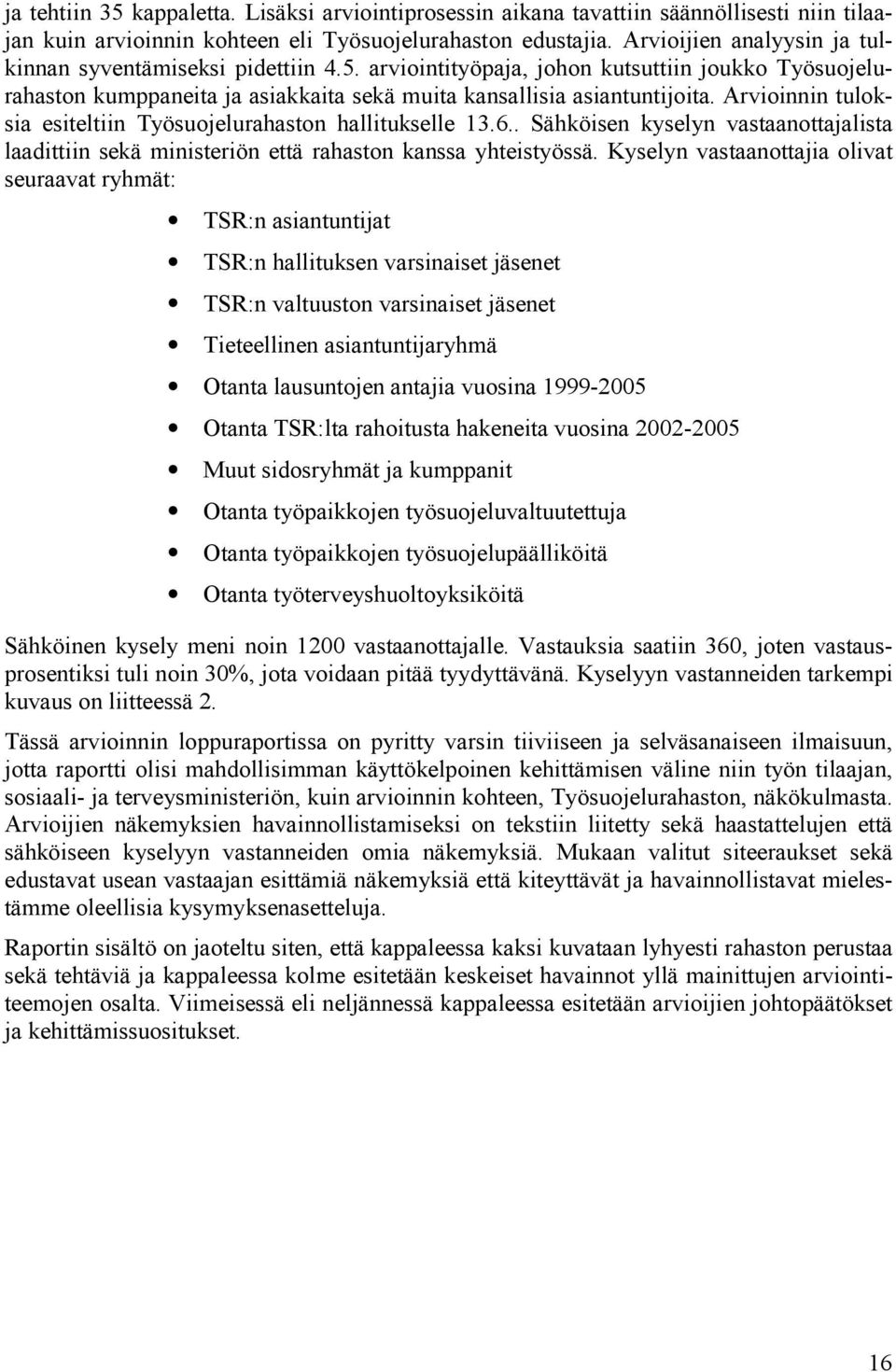 Arvioinnin tuloksia esiteltiin Työsuojelurahaston hallitukselle 13.6.. Sähköisen kyselyn vastaanottajalista laadittiin sekä ministeriön että rahaston kanssa yhteistyössä.