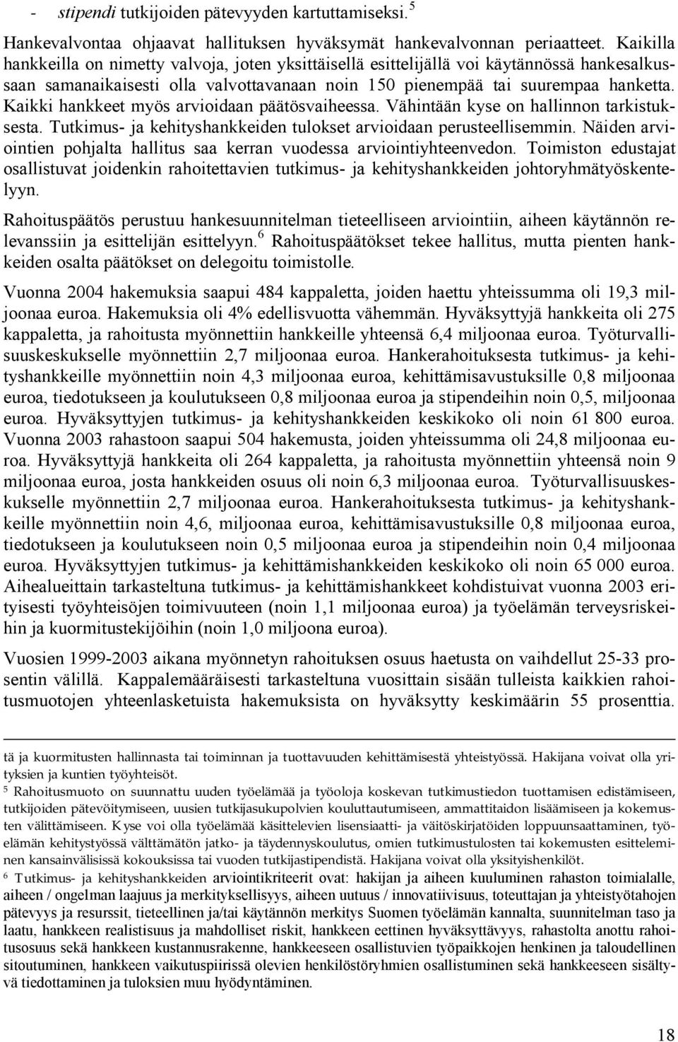 Kaikki hankkeet myös arvioidaan päätösvaiheessa. Vähintään kyse on hallinnon tarkistuksesta. Tutkimus- ja kehityshankkeiden tulokset arvioidaan perusteellisemmin.