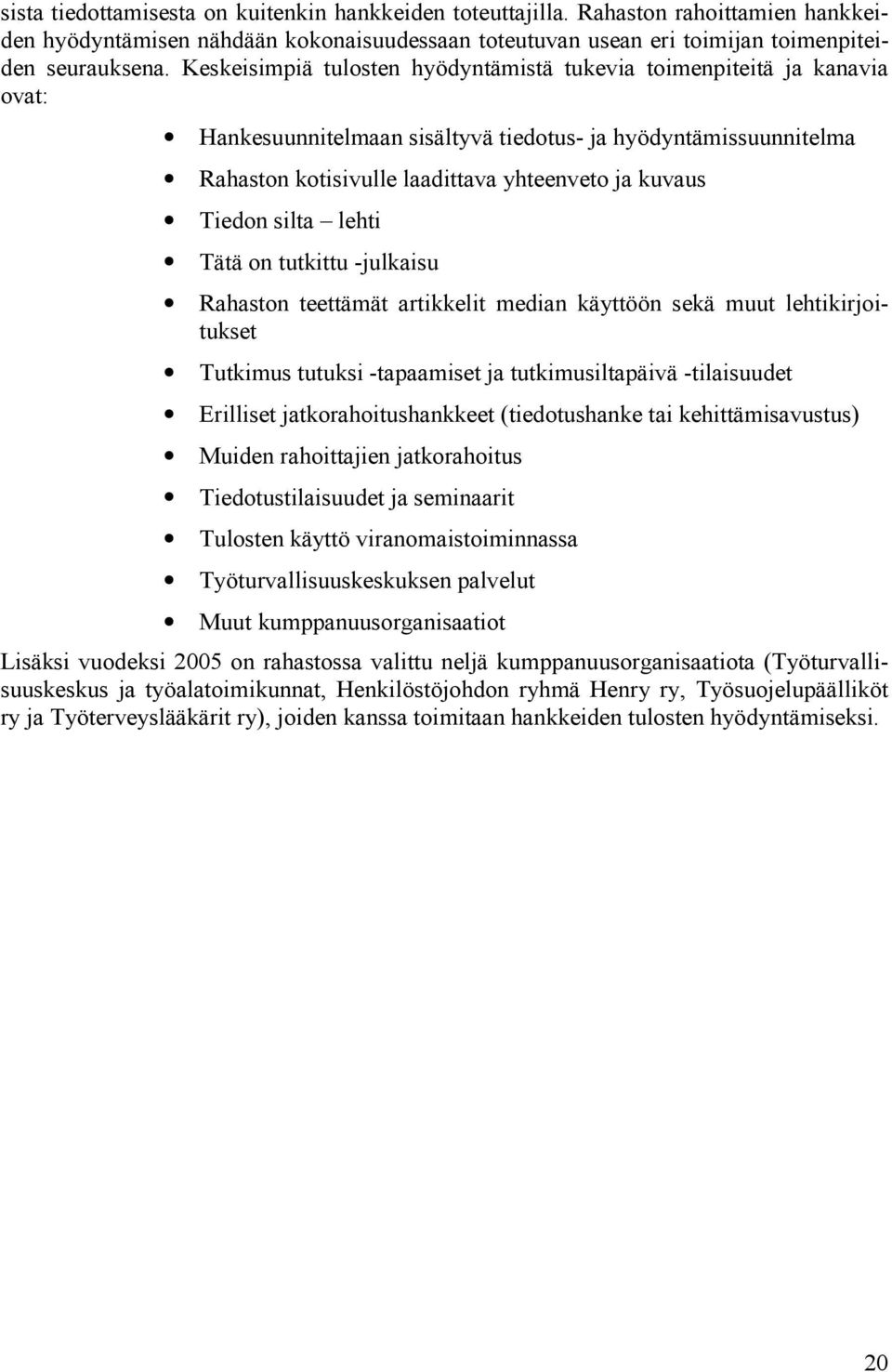 silta lehti Tätä on tutkittu -julkaisu Rahaston teettämät artikkelit median käyttöön sekä muut lehtikirjoitukset Tutkimus tutuksi -tapaamiset ja tutkimusiltapäivä -tilaisuudet Erilliset