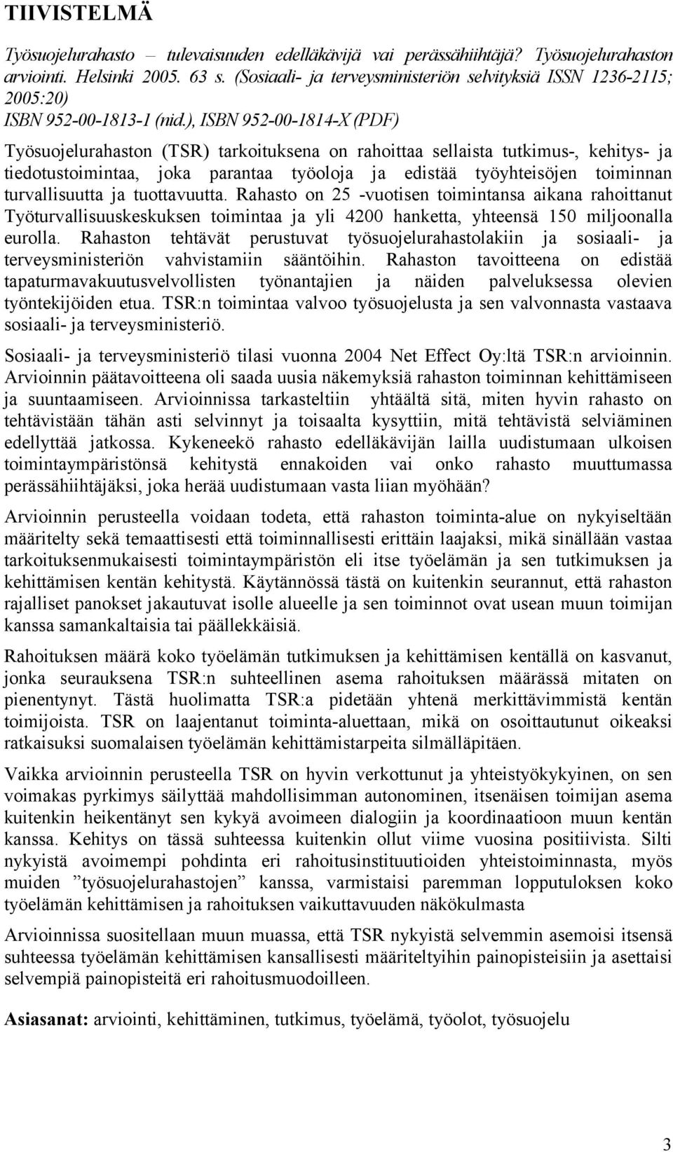 ), ISBN 952-00-1814-X (PDF) Työsuojelurahaston (TSR) tarkoituksena on rahoittaa sellaista tutkimus-, kehitys- ja tiedotustoimintaa, joka parantaa työoloja ja edistää työyhteisöjen toiminnan