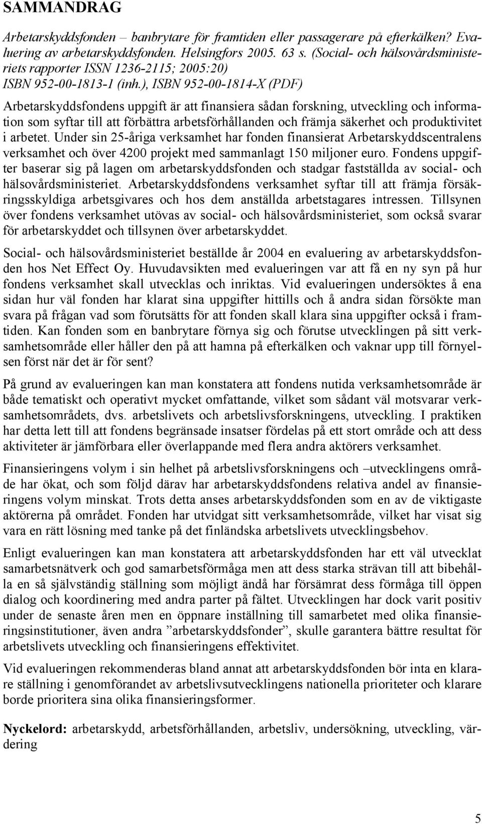 ), ISBN 952-00-1814-X (PDF) Arbetarskyddsfondens uppgift är att finansiera sådan forskning, utveckling och information som syftar till att förbättra arbetsförhållanden och främja säkerhet och