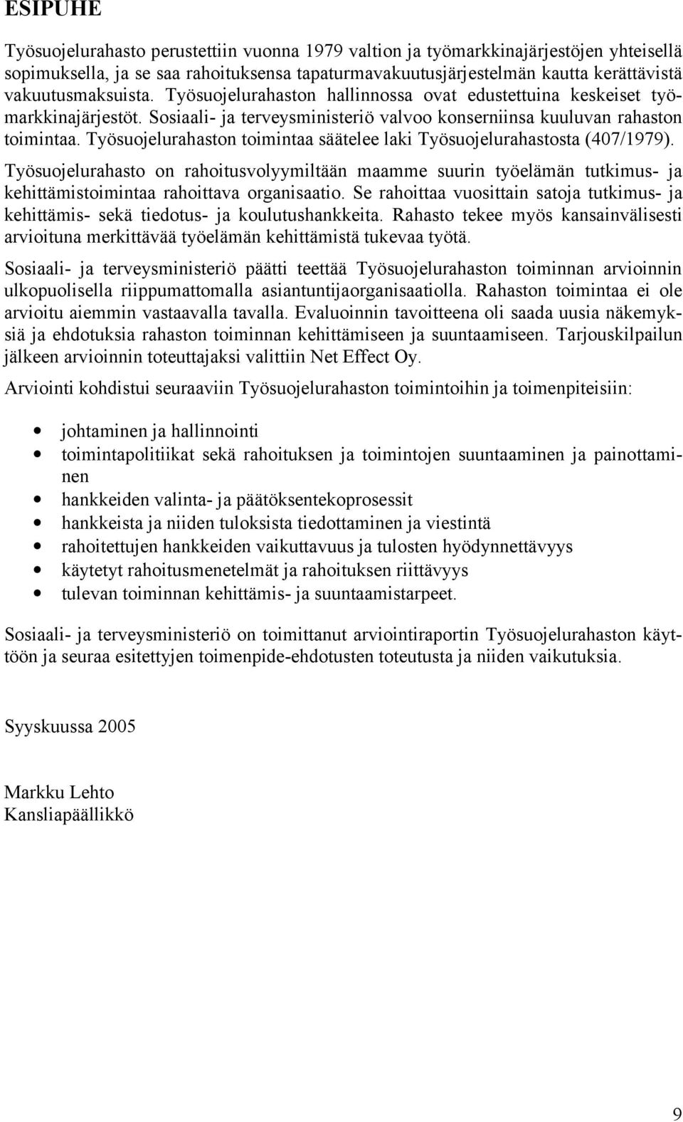 Työsuojelurahaston toimintaa säätelee laki Työsuojelurahastosta (407/1979). Työsuojelurahasto on rahoitusvolyymiltään maamme suurin työelämän tutkimus- ja kehittämistoimintaa rahoittava organisaatio.